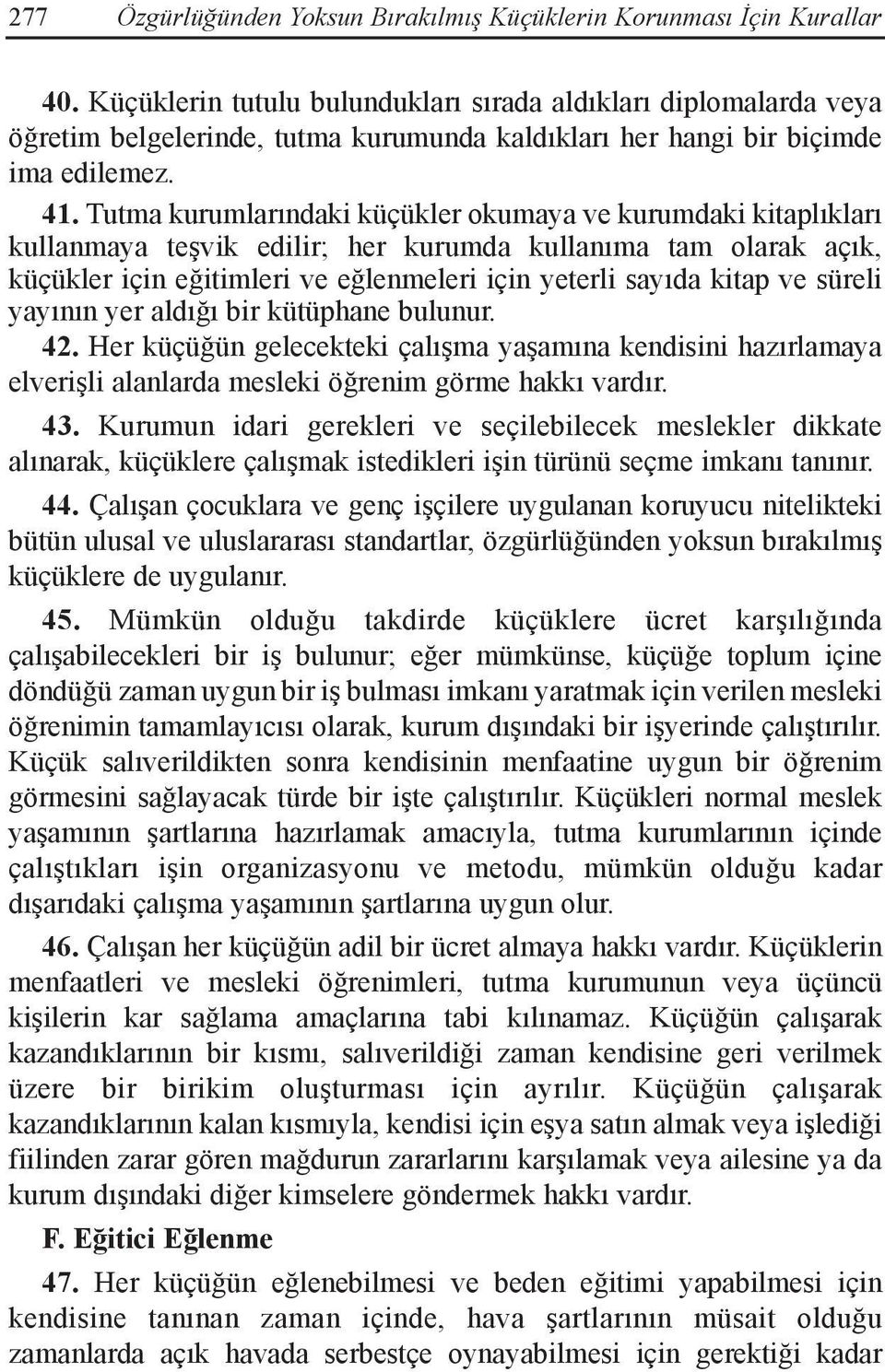 Tutma kurumlarındaki küçükler okumaya ve kurumdaki kitaplıkları kullanmaya teşvik edilir; her kurumda kullanıma tam olarak açık, küçükler için eğitimleri ve eğlenmeleri için yeterli sayıda kitap ve