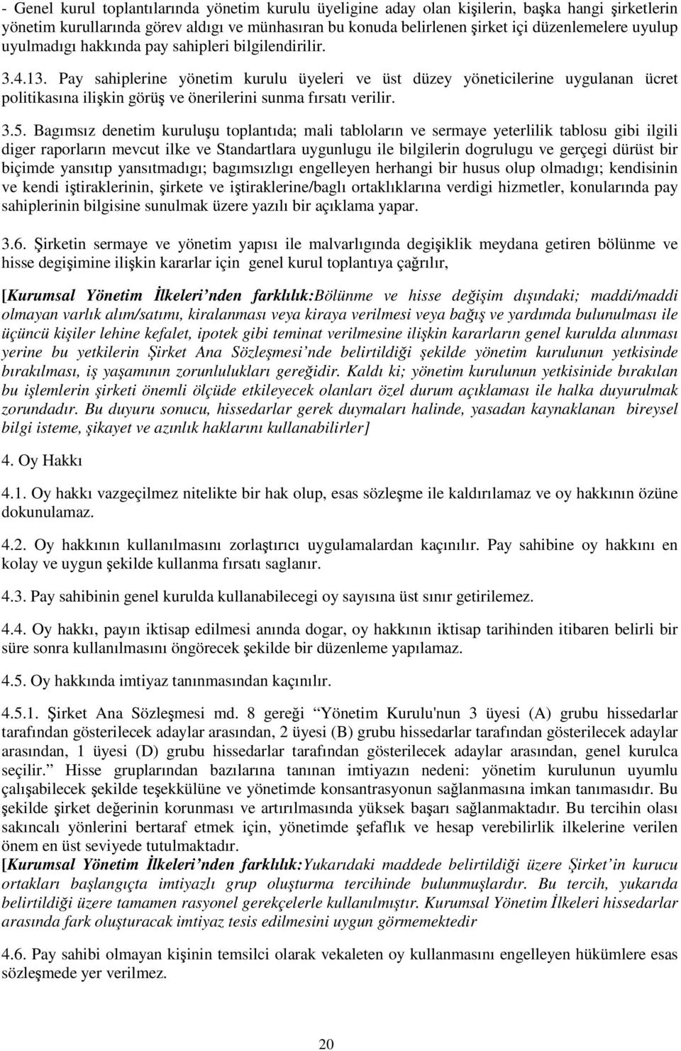 Pay sahiplerine yönetim kurulu üyeleri ve üst düzey yöneticilerine uygulanan ücret politikasına ilikin görü ve önerilerini sunma fırsatı verilir. 3.5.