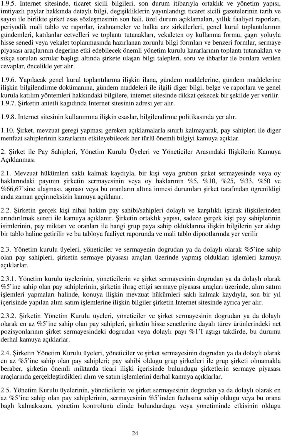 ve sayısı ile birlikte irket esas sözlemesinin son hali, özel durum açıklamaları, yıllık faaliyet raporları, periyodik mali tablo ve raporlar, izahnameler ve halka arz sirkülerleri, genel kurul