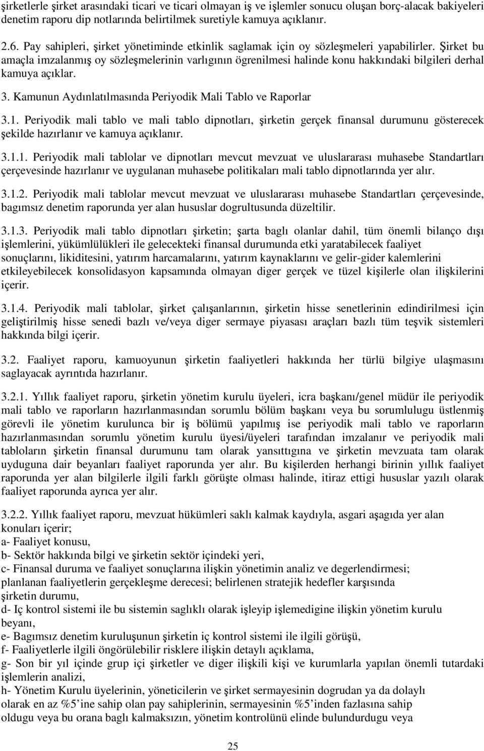 irket bu amaçla imzalanmı oy sözlemelerinin varlıgının ögrenilmesi halinde konu hakkındaki bilgileri derhal kamuya açıklar. 3. Kamunun Aydınlatılmasında Periyodik Mali Tablo ve Raporlar 3.1.