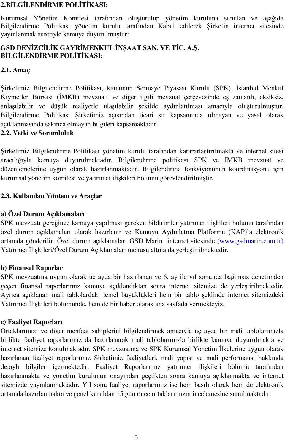 Amaç irketimiz Bilgilendirme Politikası, kamunun Sermaye Piyasası Kurulu (SPK), stanbul Menkul Kıymetler Borsası (MKB) mevzuatı ve dier ilgili mevzuat çerçevesinde e zamanlı, eksiksiz, anlaılabilir