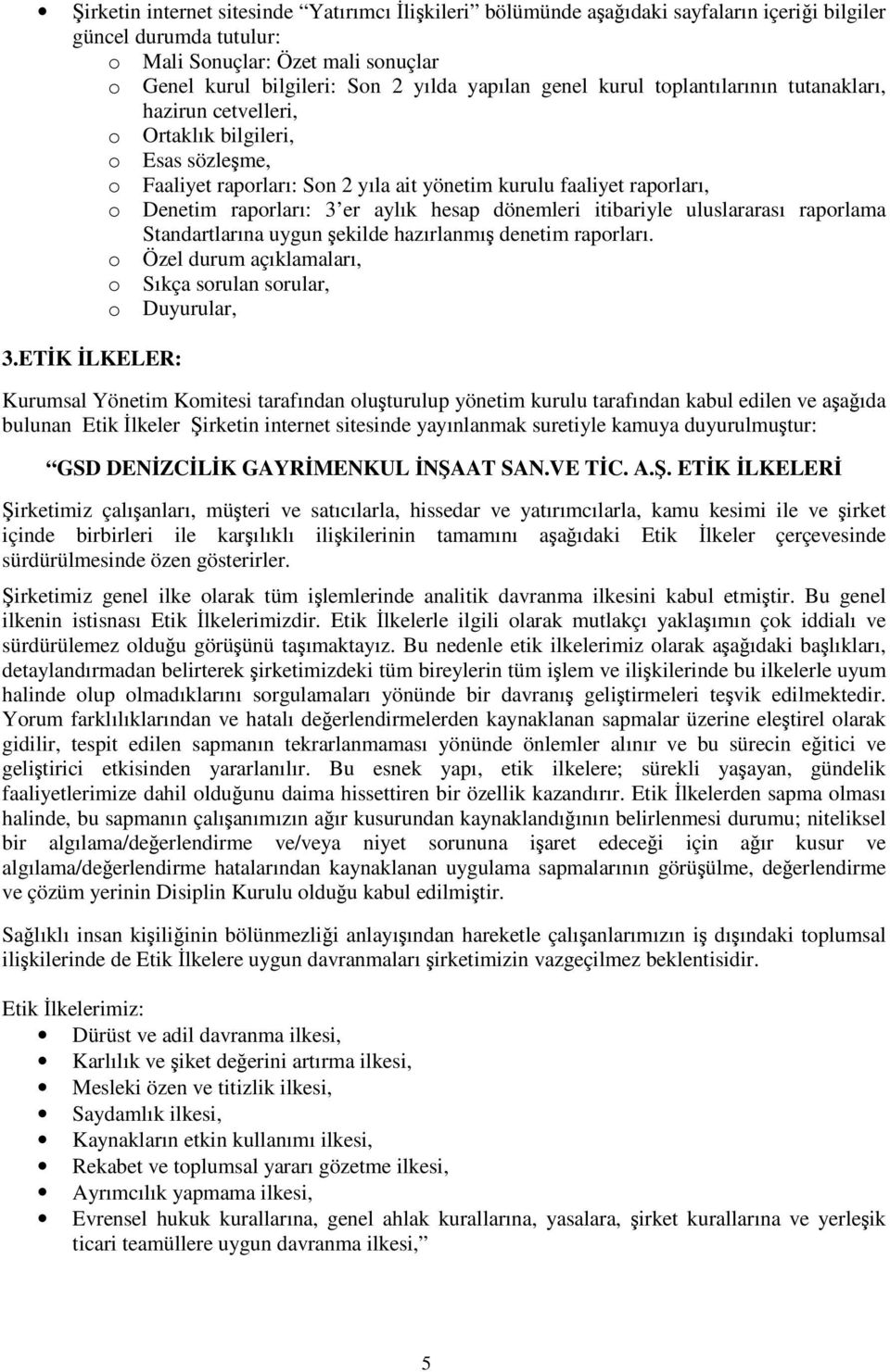 aylık hesap dönemleri itibariyle uluslararası raporlama Standartlarına uygun ekilde hazırlanmı denetim raporları. o Özel durum açıklamaları, o Sıkça sorulan sorular, o Duyurular, 3.