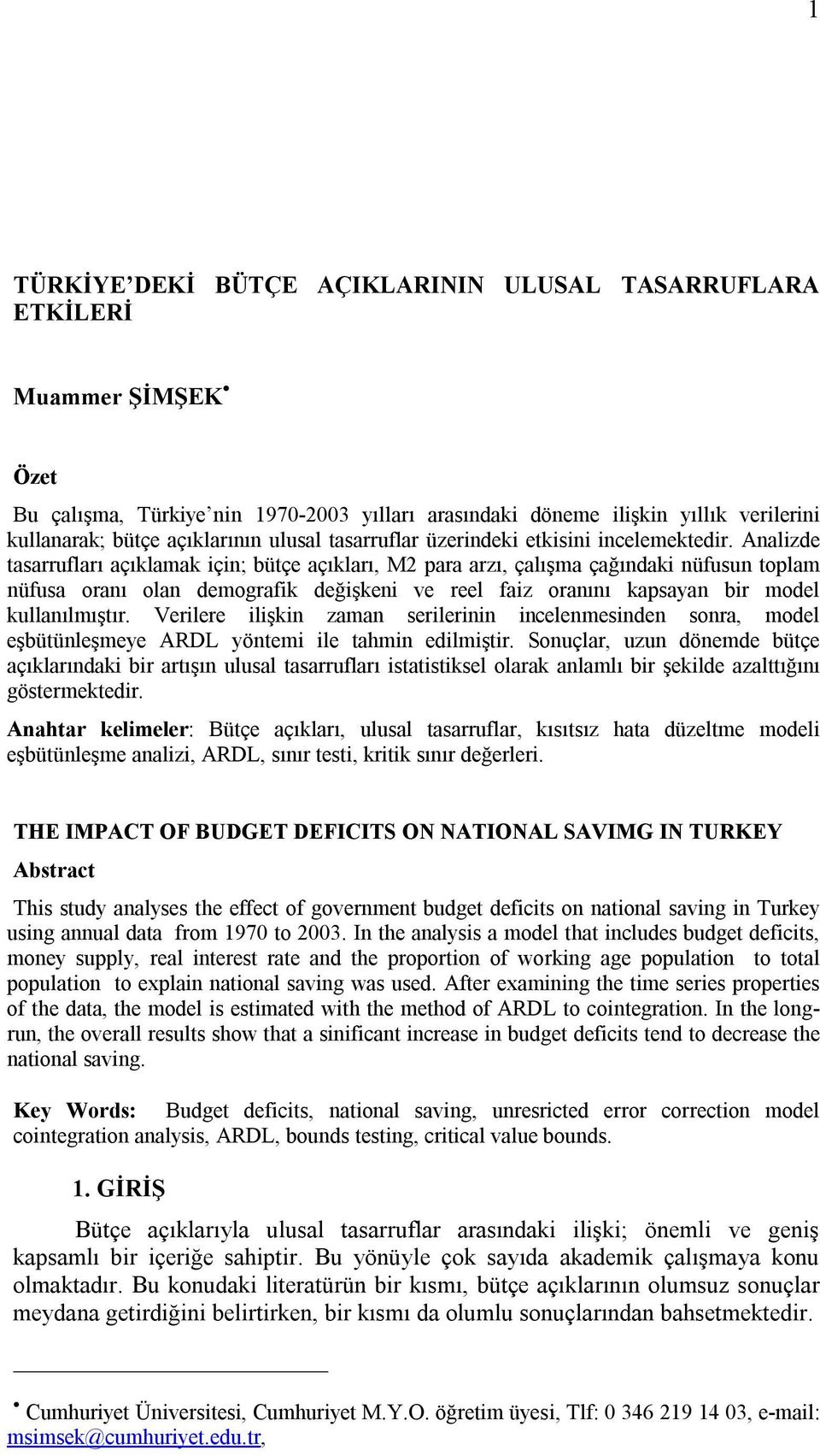 Analizde tasarrufları açıklamak için; bütçe açıkları, M2 para arzı, çalışma çağındaki nüfusun toplam nüfusa oranı olan demografik değişkeni ve reel faiz oranını kapsayan bir model kullanılmıştır.