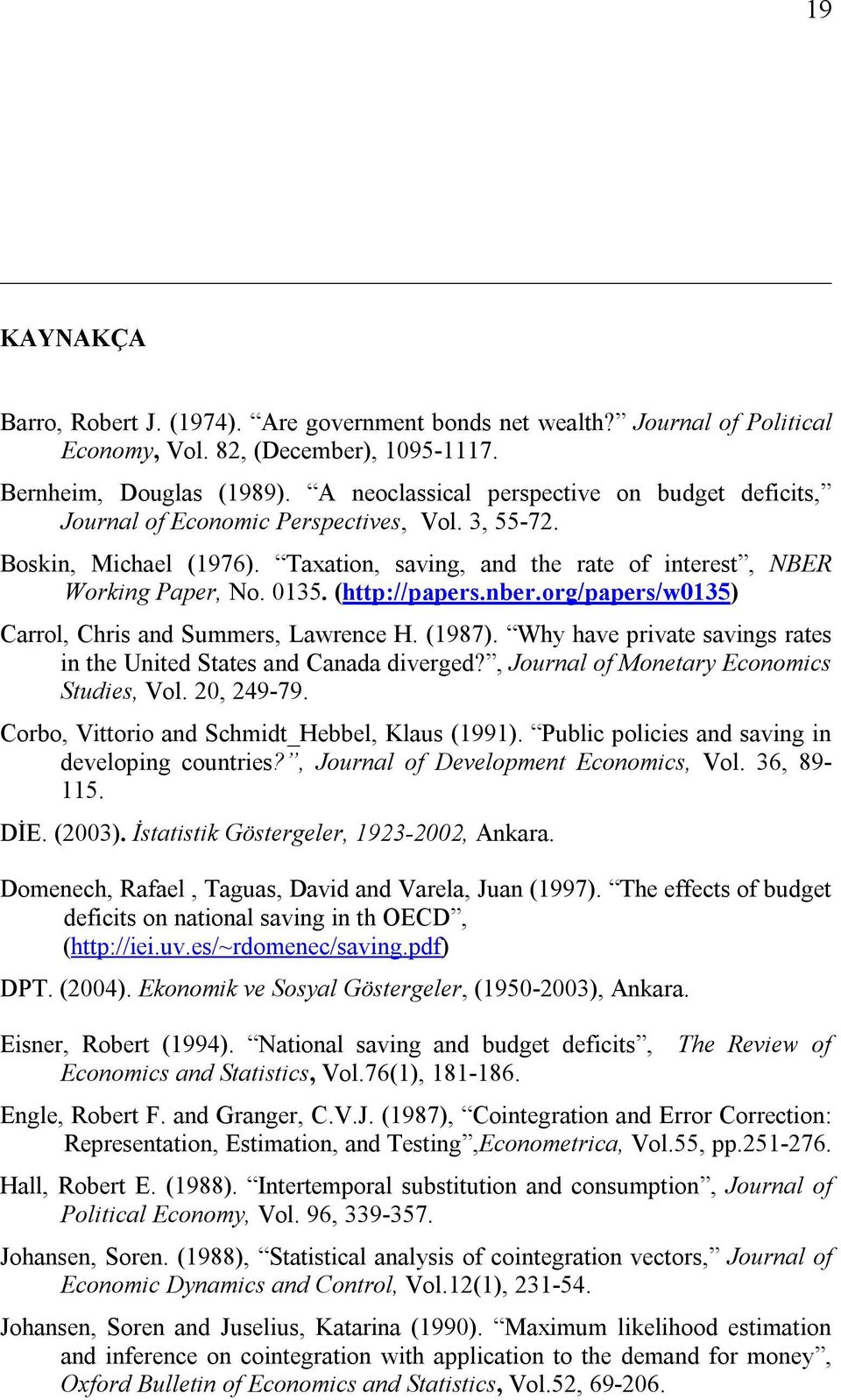 (http://papers.nber.org/papers/w035) Carrol, Chris and Summers, Lawrence H. (987). Why have private savings rates in the United States and Canada diverged?, Journal of Monetary Economics Studies, Vol.