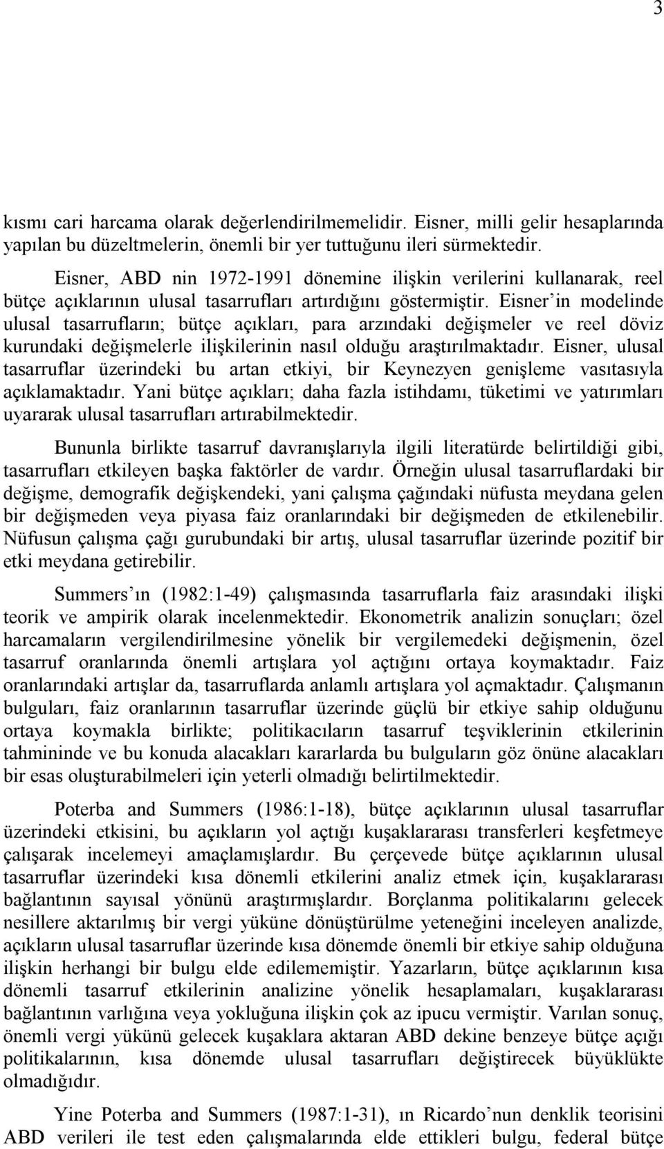 Eisner in modelinde ulusal tasarrufların; bütçe açıkları, para arzındaki değişmeler ve reel döviz kurundaki değişmelerle ilişkilerinin nasıl olduğu araştırılmaktadır.