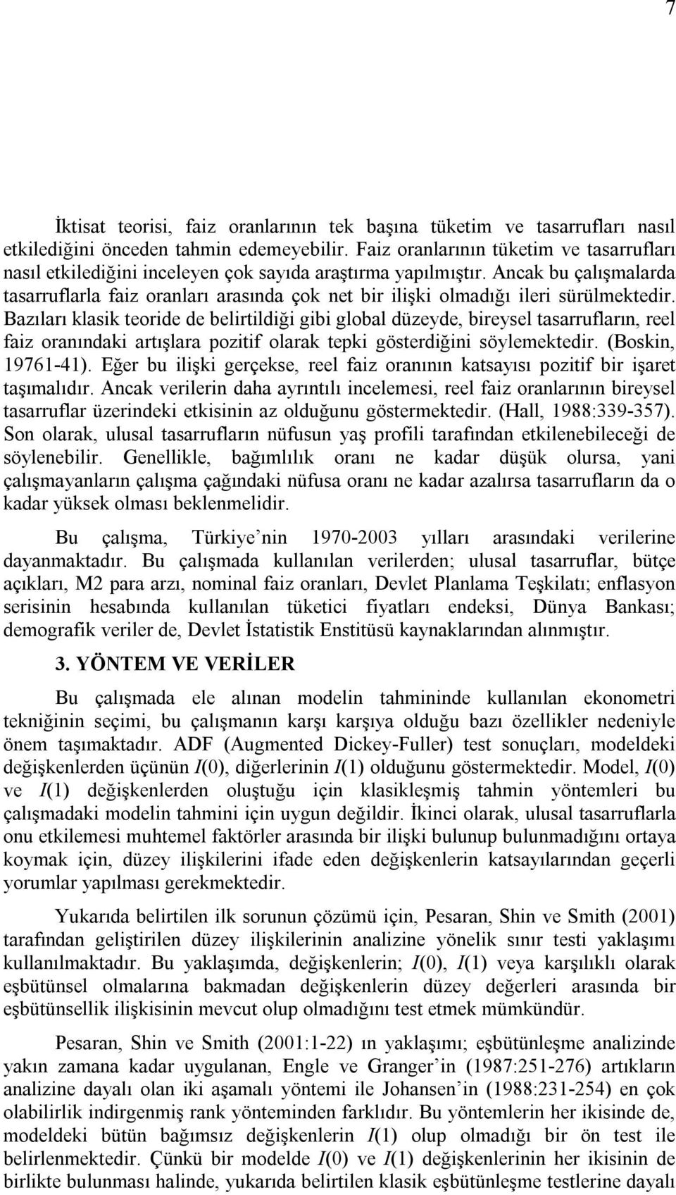 Ancak bu çalışmalarda tasarruflarla faiz oranları arasında çok net bir ilişki olmadığı ileri sürülmektedir.