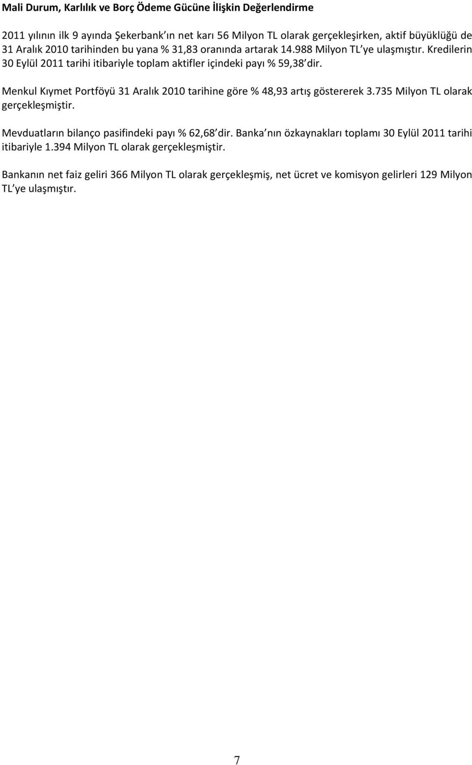Menkul Kıymet Portföyü 31 Aralık 2010 tarihine göre % 48,93 artış göstererek 3.735 Milyon TL olarak gerçekleşmiştir. Mevduatların bilanço pasifindeki payı % 62,68 dir.