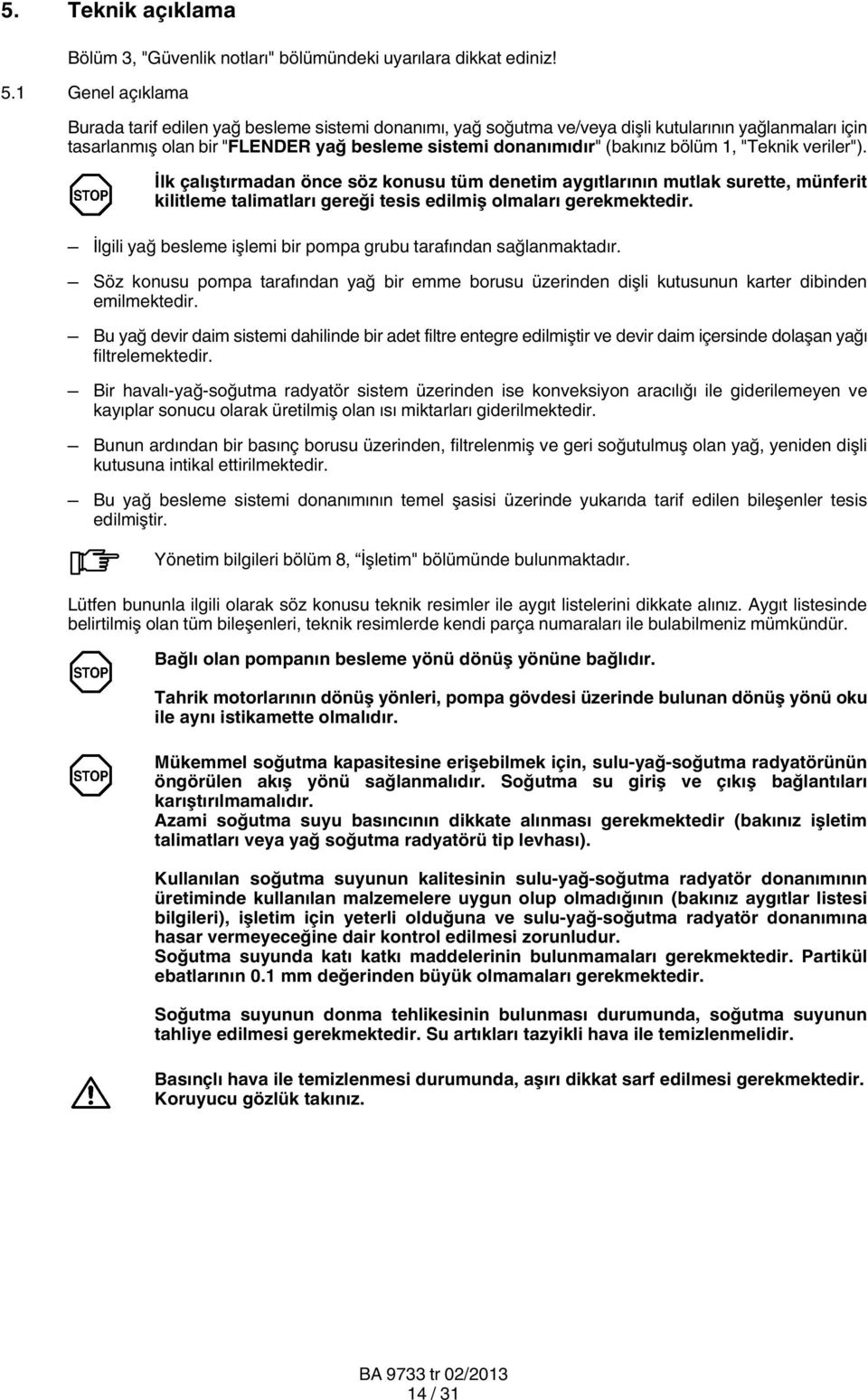 bölüm 1, "Teknik veriler"). İlk çalıştırmadan önce söz konusu tüm denetim aygıtlarının mutlak surette, münferit kilitleme talimatları gereği tesis edilmiş olmaları gerekmektedir.