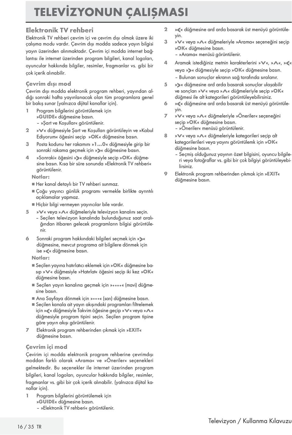 Çevrim dışı mod Çevrim dışı modda elektronik program rehberi, yayından aldığı sonraki hafta yayınlanacak olan tüm programlara genel bir bakış sunar (yalnızca dijital kanallar için).