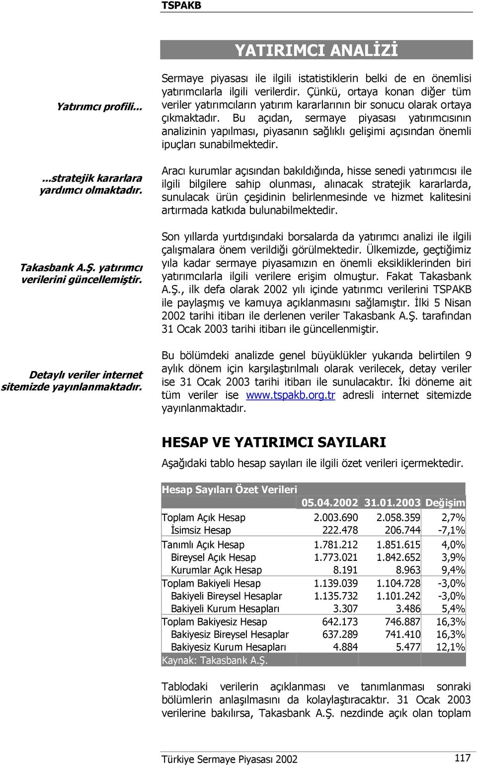 Çünkü, ortaya konan diğer tüm veriler yatırımcıların yatırım kararlarının bir sonucu olarak ortaya çıkmaktadır.