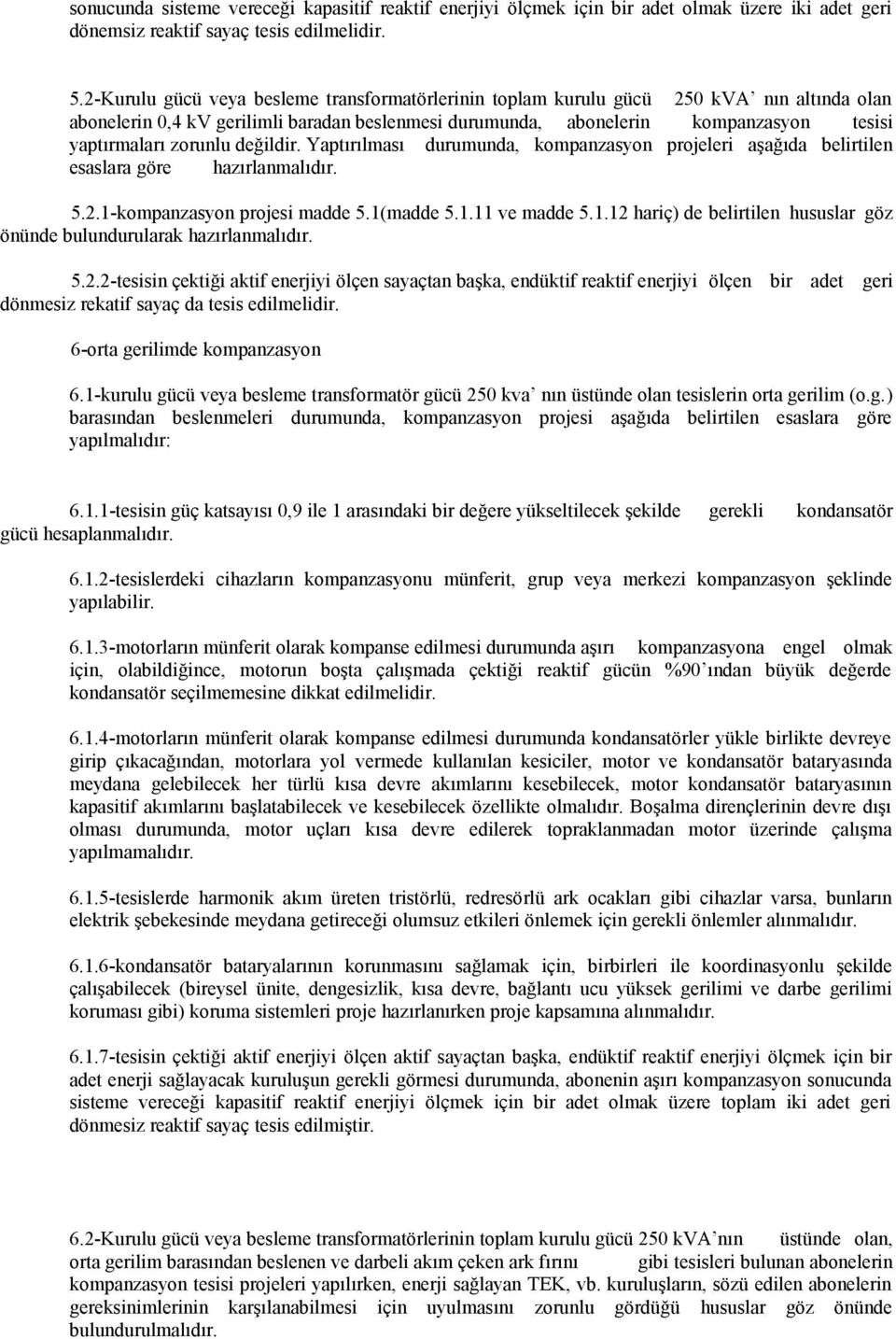 zorunlu değildir. Yaptırılması durumunda, kompanzasyon projeleri aşağıda belirtilen esaslara göre hazırlanmalıdır. 5.2.1-kompanzasyon projesi madde 5.1(madde 5.1.11 ve madde 5.1.12 hariç) de belirtilen hususlar göz önünde bulundurularak hazırlanmalıdır.