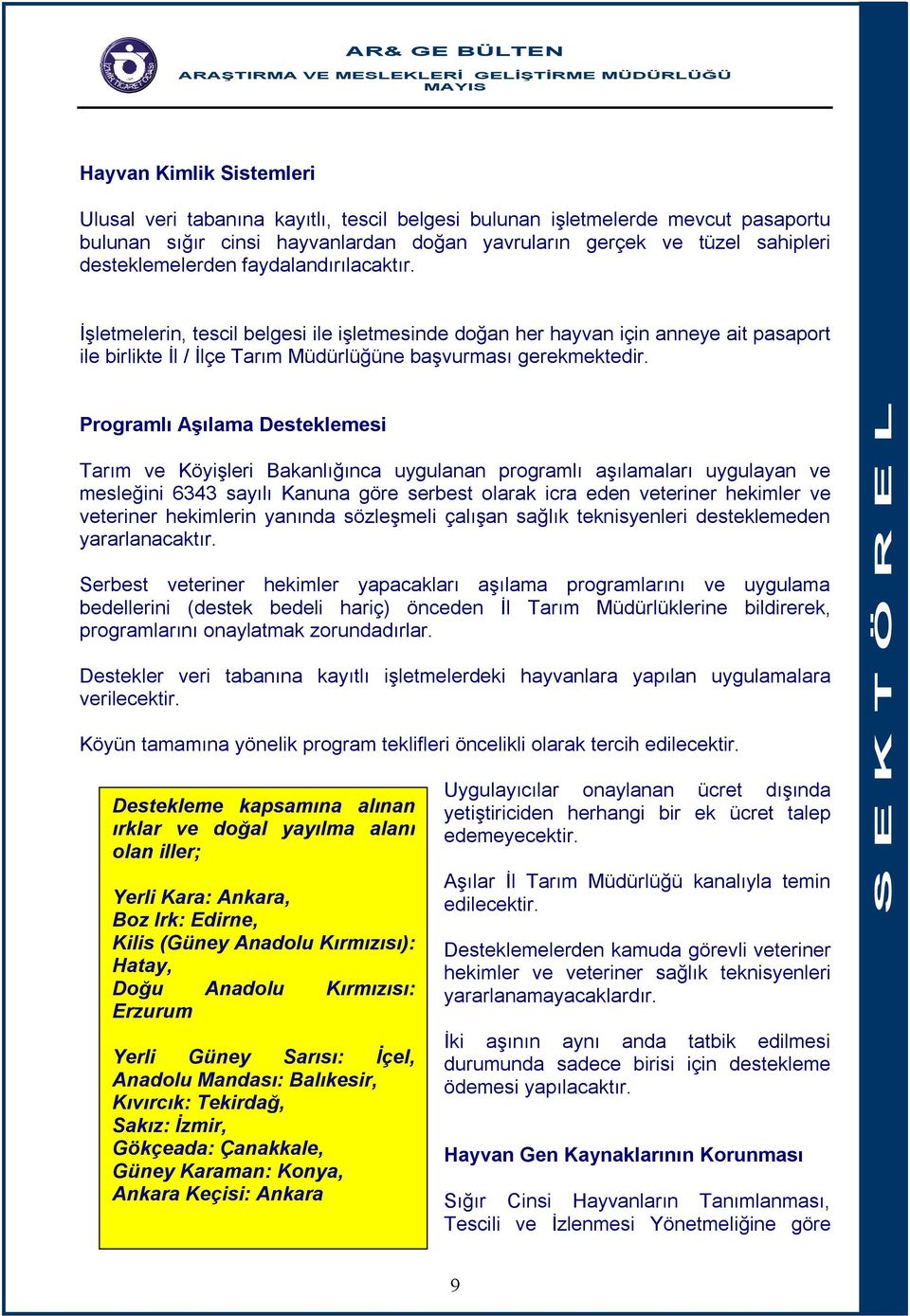 Programlı Aşılama Desteklemesi Tarım ve Köyişleri Bakanlığınca uygulanan programlı aşılamaları uygulayan ve mesleğini 6343 sayılı Kanuna göre serbest olarak icra eden veteriner hekimler ve veteriner