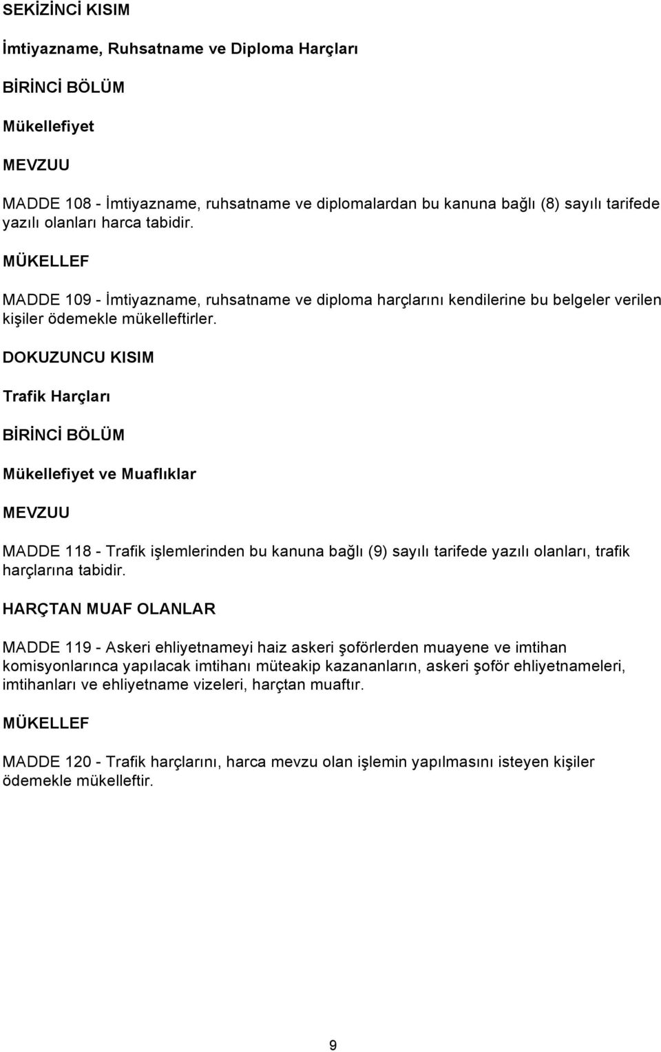 DOKUZUNCU KISIM Trafik Harçları ve Muaflıklar MADDE 118 - Trafik işlemlerinden bu kanuna bağlı (9) sayılı tarifede yazılı olanları, trafik harçlarına tabidir.