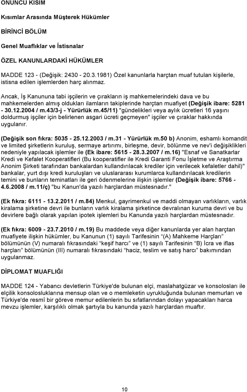 Ancak, İş Kanununa tabi işçilerin ve çırakların iş mahkemelerindeki dava ve bu mahkemelerden almış oldukları ilamların takiplerinde harçtan muafiyet (Değişik ibare: 5281-30.12.2004 / m.