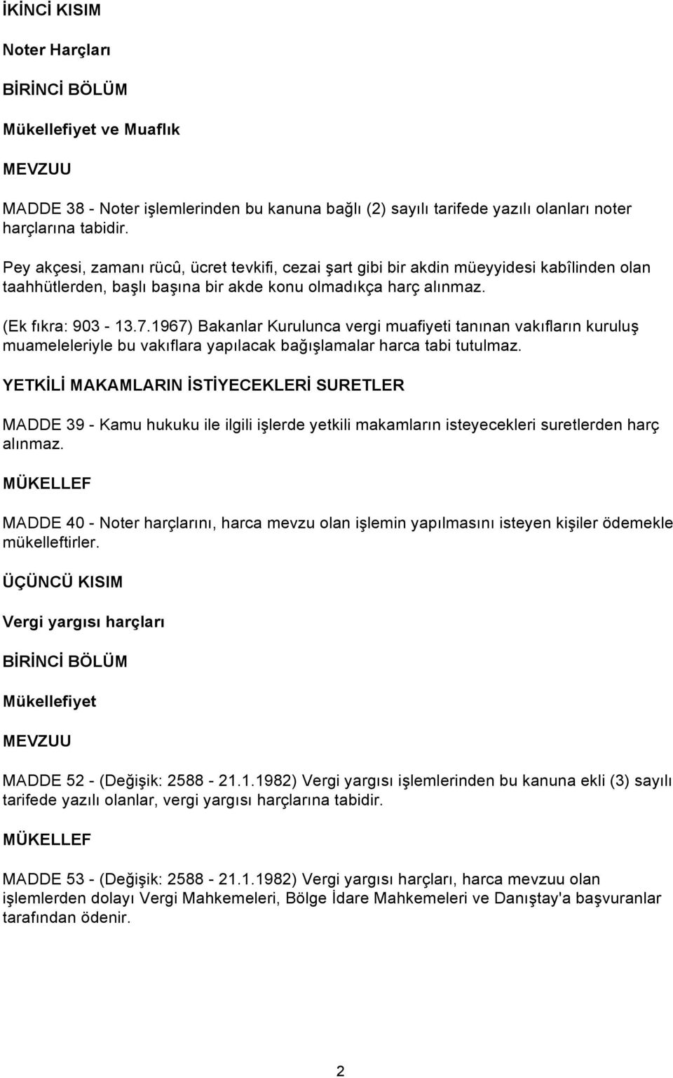 1967) Bakanlar Kurulunca vergi muafiyeti tanınan vakıfların kuruluş muameleleriyle bu vakıflara yapılacak bağışlamalar harca tabi tutulmaz.