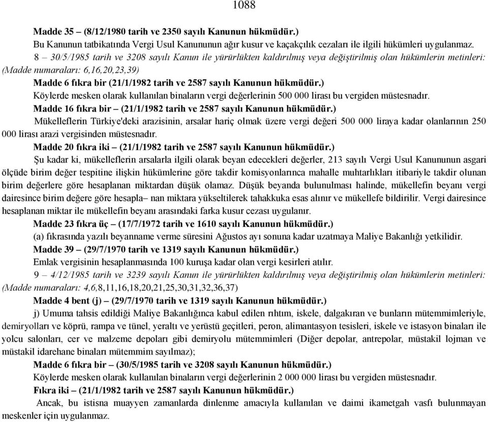 Kanunun hükmüdür.) Köylerde mesken olarak kullanılan binaların vergi değerlerinin 500 000 lirası bu vergiden müstesnadır. Madde 16 fıkra bir (21/1/1982 tarih ve 2587 sayılı Kanunun hükmüdür.