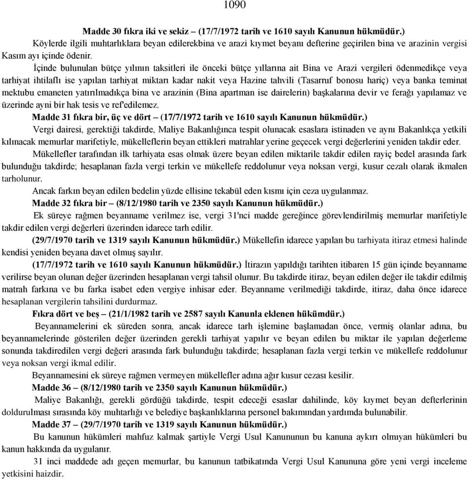 İçinde bulunulan bütçe yılının taksitleri ile önceki bütçe yıllarına ait Bina ve Arazi vergileri ödenmedikçe veya tarhiyat ihtilaflı ise yapılan tarhiyat miktarı kadar nakit veya Hazine tahvili