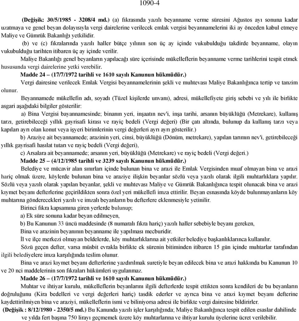 Maliye ve Gümrük Bakanlığı yetkilidir. (b) ve (c) fıkralarında yazılı haller bütçe yılının son üç ay içinde vukubulduğu takdirde beyanname, olayın vukubulduğu tarihten itibaren üç ay içinde verilir.