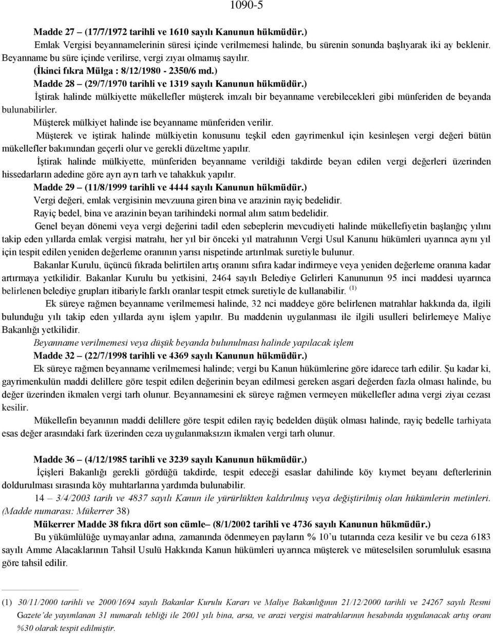 ) İştirak halinde mülkiyette mükellefler müşterek imzalı bir beyanname verebilecekleri gibi münferiden de beyanda bulunabilirler. Müşterek mülkiyet halinde ise beyanname münferiden verilir.