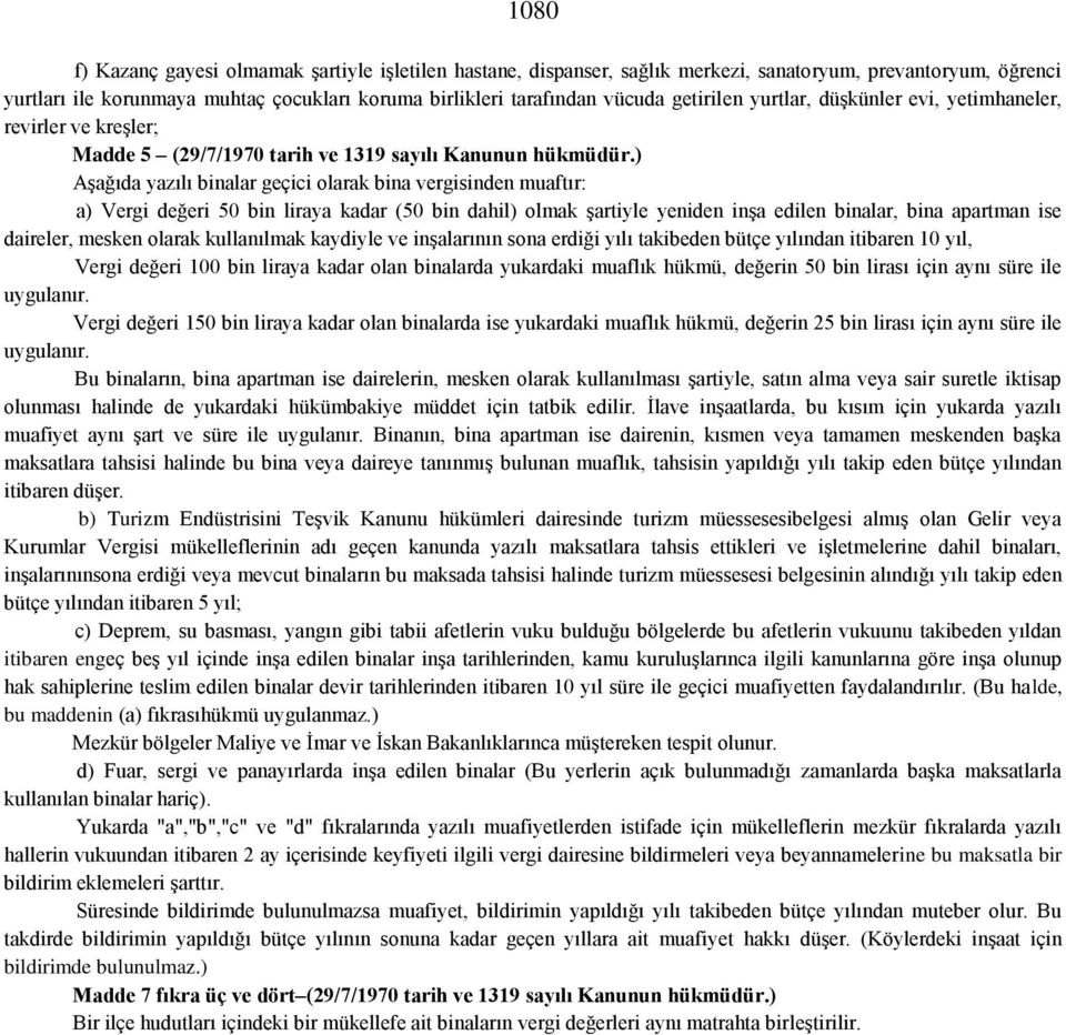 ) Aşağıda yazılı binalar geçici olarak bina vergisinden muaftır: a) Vergi değeri 50 bin liraya kadar (50 bin dahil) olmak şartiyle yeniden inşa edilen binalar, bina apartman ise daireler, mesken