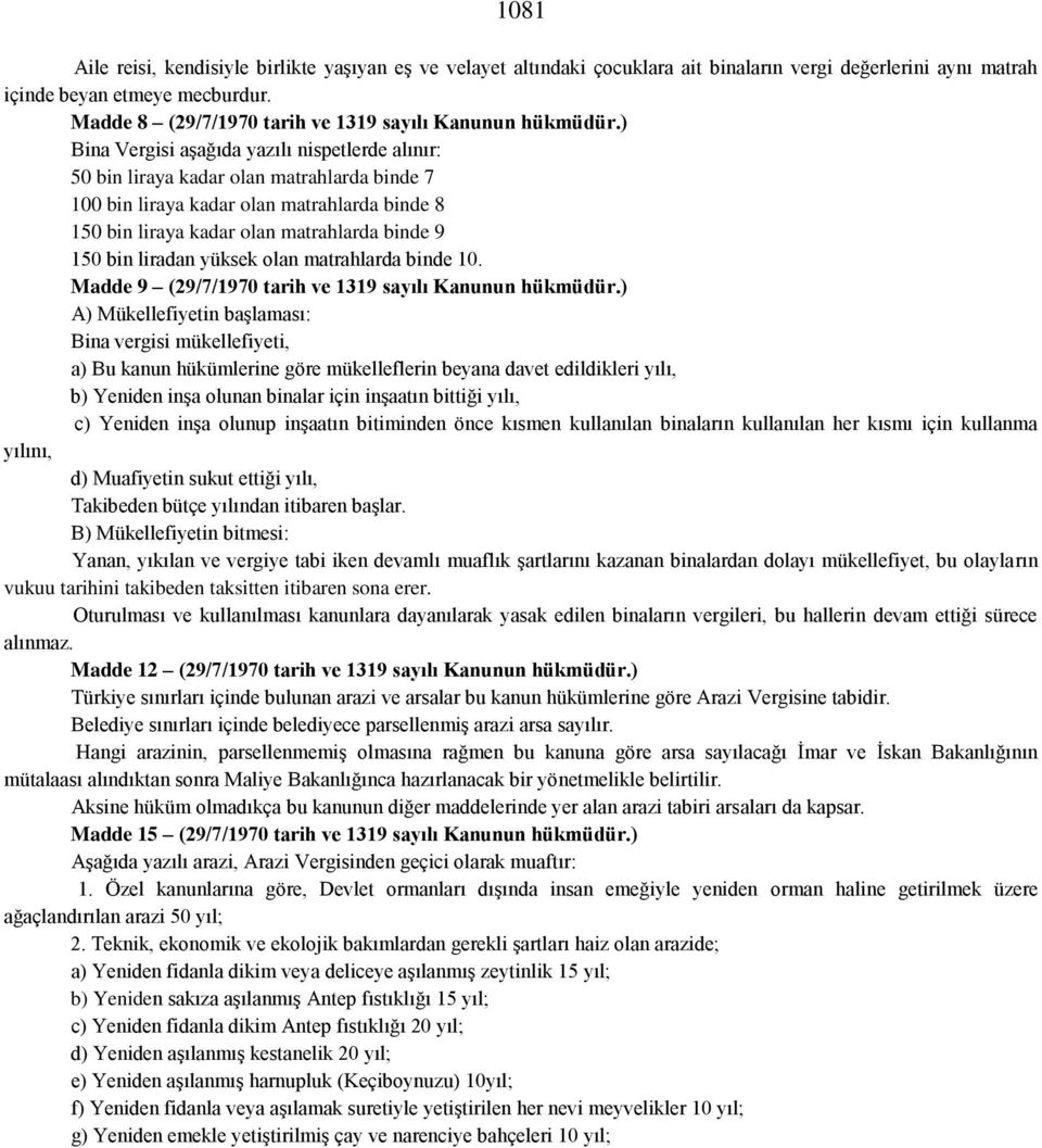 ) Bina Vergisi aşağıda yazılı nispetlerde alınır: 50 bin liraya kadar olan matrahlarda binde 7 100 bin liraya kadar olan matrahlarda binde 8 150 bin liraya kadar olan matrahlarda binde 9 150 bin