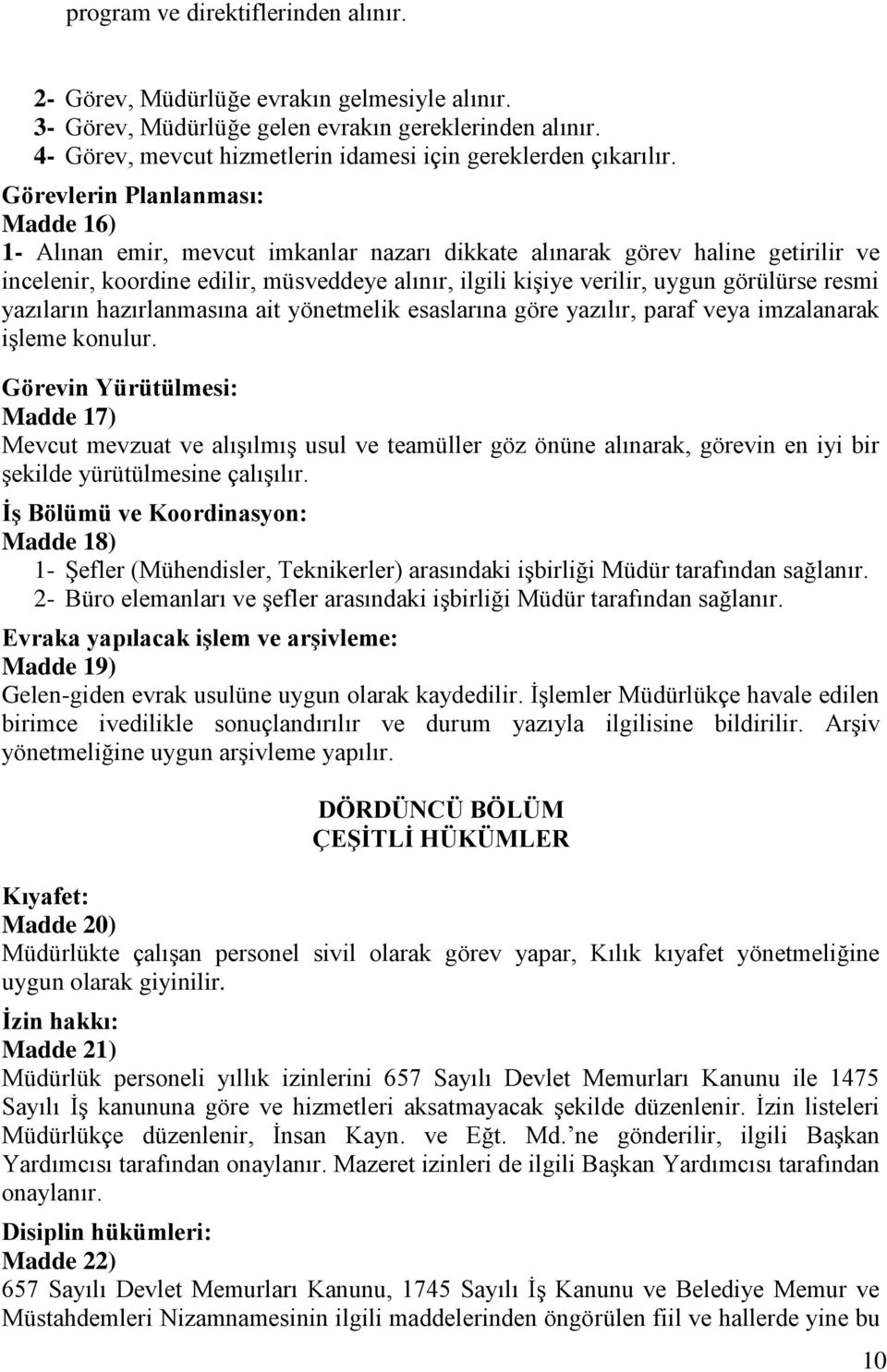 Görevlerin Planlanması: Madde 16) 1- Alınan emir, mevcut imkanlar nazarı dikkate alınarak görev haline getirilir ve incelenir, koordine edilir, müsveddeye alınır, ilgili kişiye verilir, uygun