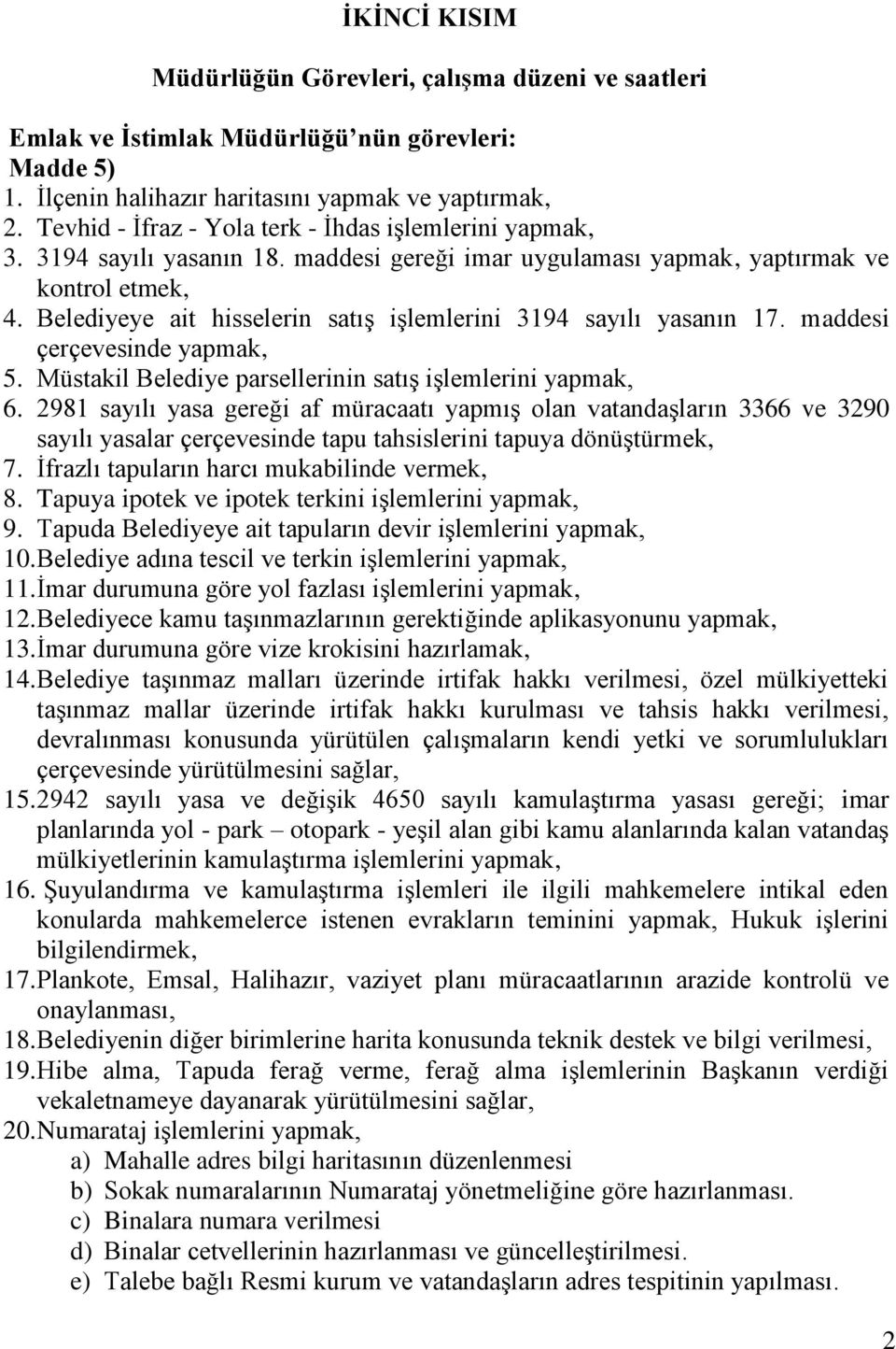 Belediyeye ait hisselerin satış işlemlerini 3194 sayılı yasanın 17. maddesi çerçevesinde yapmak, 5. Müstakil Belediye parsellerinin satış işlemlerini yapmak, 6.