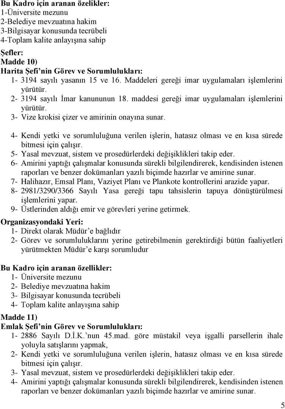 3- Vize krokisi çizer ve amirinin onayına sunar. 4- Kendi yetki ve sorumluluğuna verilen işlerin, hatasız olması ve en kısa sürede bitmesi için çalışır.