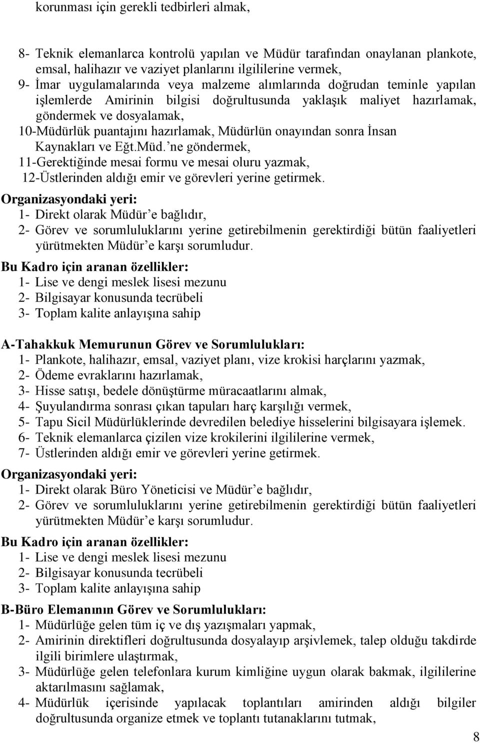 Müdürlün onayından sonra İnsan Kaynakları ve Eğt.Müd. ne göndermek, 11-Gerektiğinde mesai formu ve mesai oluru yazmak, 12-Üstlerinden aldığı emir ve görevleri yerine getirmek.