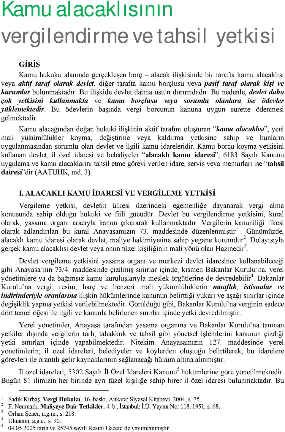 Bu nedenle, devlet daha çok yetkisini kullanmakta ve kamu borçlusu veya sorumlu olanlara ise ödevler yüklemektedir. Bu ödevlerin başında vergi borcunun kanuna uygun surette ödenmesi gelmektedir.