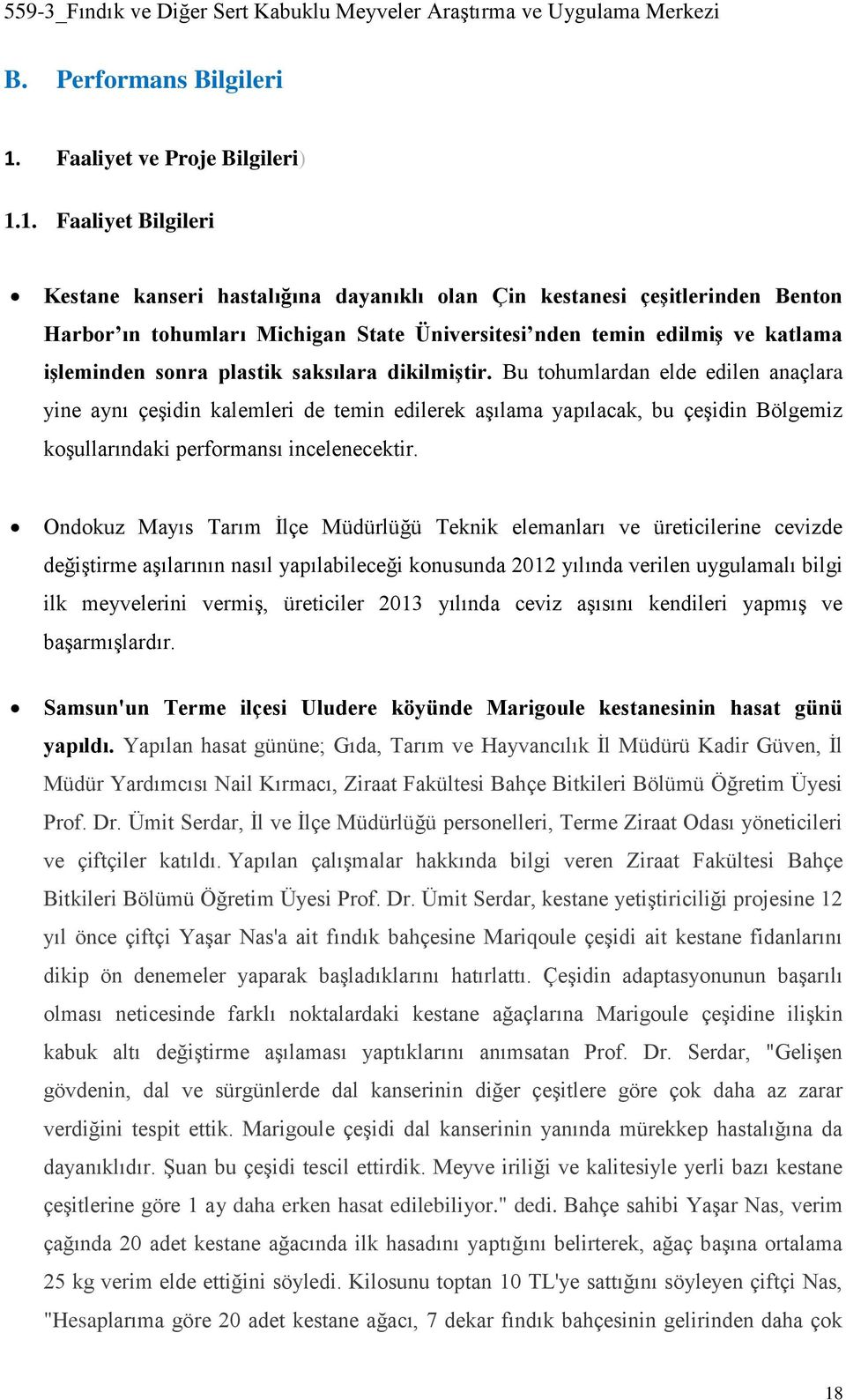 1. Faaliyet Bilgileri Kestane kanseri hastalığına dayanıklı olan Çin kestanesi çeşitlerinden Benton Harbor ın tohumları Michigan State Üniversitesi nden temin edilmiş ve katlama işleminden sonra