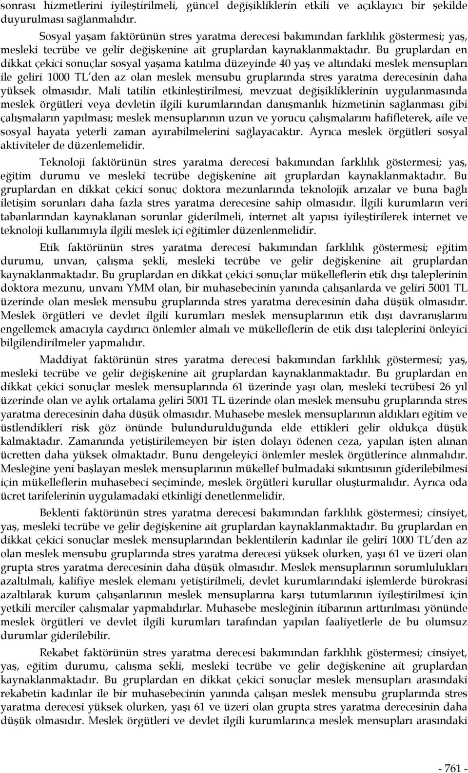 Bu gruplardan en dikkat çekici sonuçlar sosyal yaşama katılma düzeyinde 40 yaş ve altındaki meslek mensupları ile geliri 1000 TL den az olan meslek mensubu gruplarında stres yaratma derecesinin daha