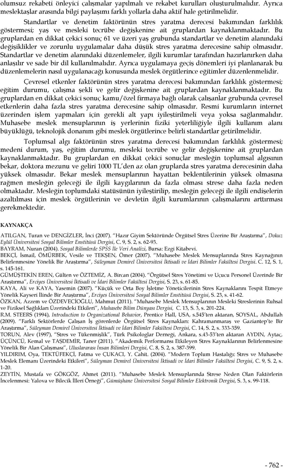 Bu gruplardan en dikkat çekici sonuç 61 ve üzeri yaş grubunda standartlar ve denetim alanındaki değişiklikler ve zorunlu uygulamalar daha düşük stres yaratma derecesine sahip olmasıdır.