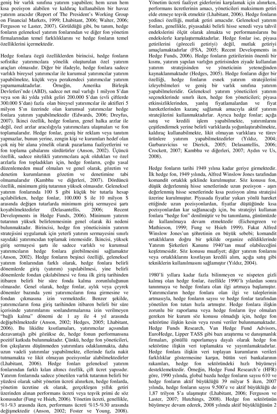 Görüldüğü gibi, bu tanım, hedge fonların geleneksel yatırım fonlarından ve diğer fon yönetim firmalarından temel farklılıklarını ve hedge fonların temel özelliklerini içermektedir.