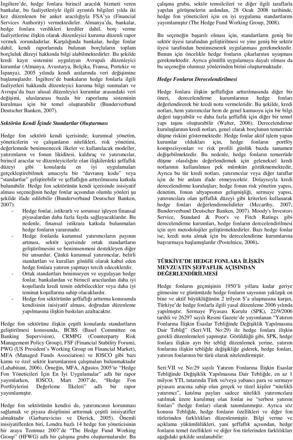 Karşılığında bankalar, hedge fonlar dahil, kendi raporlarında bulunan borçluların toplam borçluluk düzeyi hakkında bilgi alabilmektedirler.