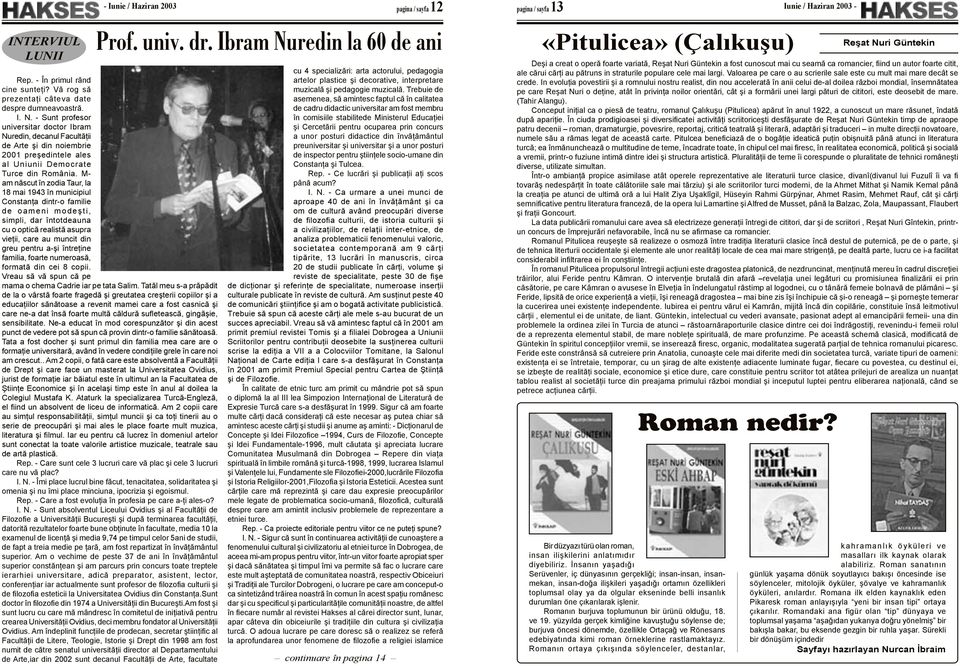 - Sunt profesor universitar doctor Ibram Nuredin, decanul Facultăţii de Arte şi din noiembrie 2001 preşedintele ales al Uniunii Democrate Turce din România.