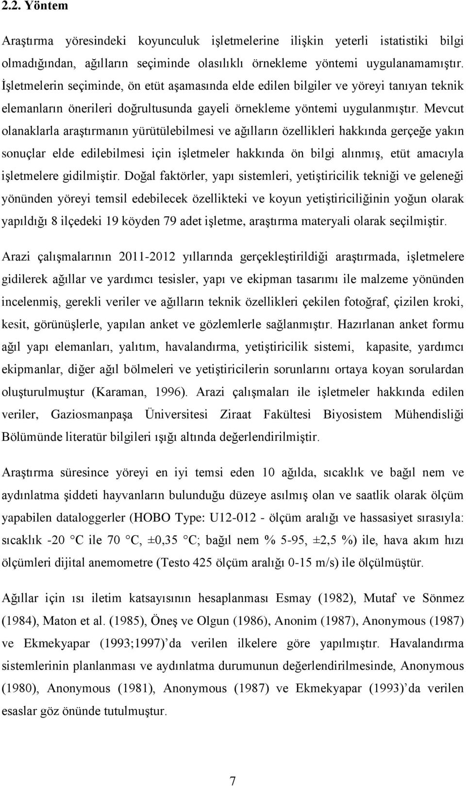 Mevcut olanaklarla araştırmanın yürütülebilmesi ve ağılların özellikleri hakkında gerçeğe yakın sonuçlar elde edilebilmesi için işletmeler hakkında ön bilgi alınmış, etüt amacıyla işletmelere