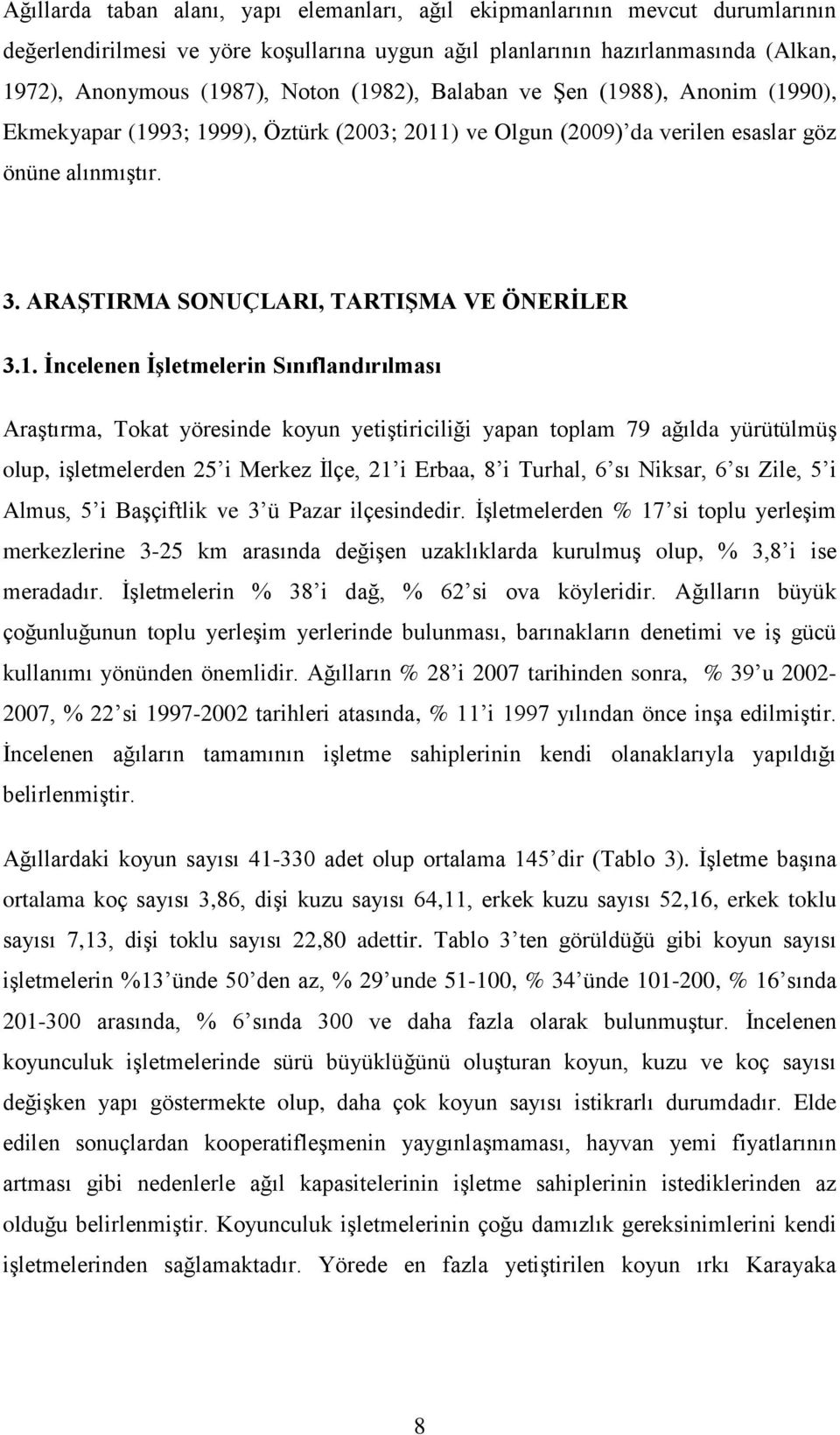 Ġncelenen ĠĢletmelerin Sınıflandırılması Araştırma, Tokat yöresinde koyun yetiştiriciliği yapan toplam 79 ağılda yürütülmüş olup, işletmelerden 25 i Merkez İlçe, 21 i Erbaa, 8 i Turhal, 6 sı Niksar,