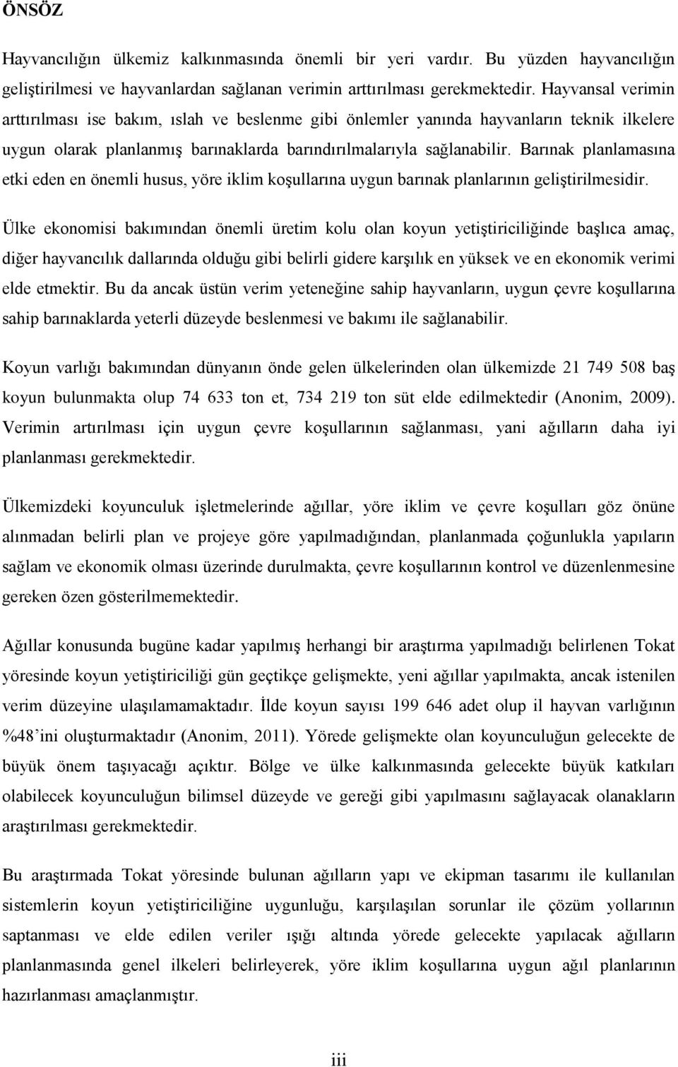 Barınak planlamasına etki eden en önemli husus, yöre iklim koşullarına uygun barınak planlarının geliştirilmesidir.