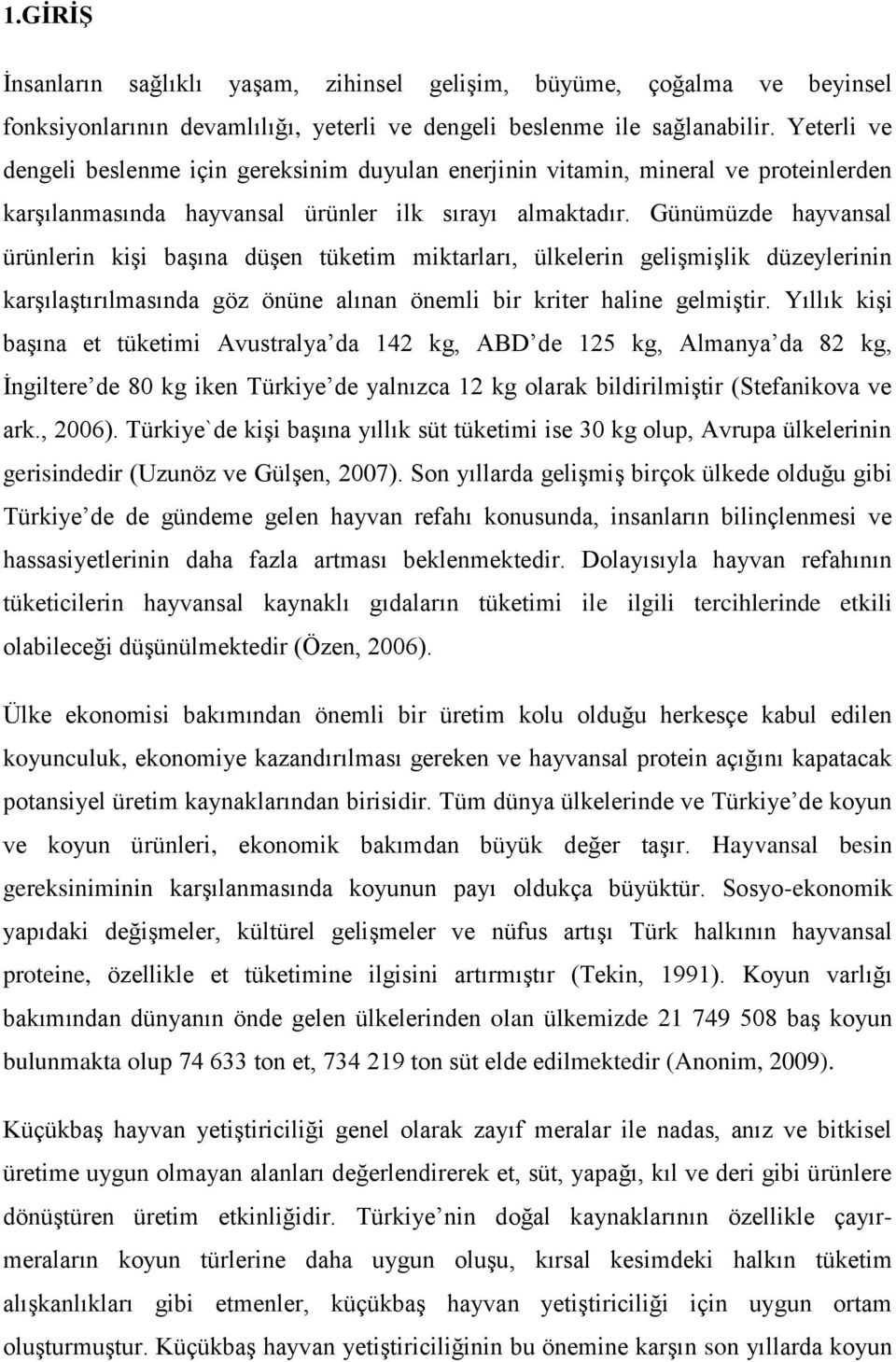 Günümüzde hayvansal ürünlerin kişi başına düşen tüketim miktarları, ülkelerin gelişmişlik düzeylerinin karşılaştırılmasında göz önüne alınan önemli bir kriter haline gelmiştir.