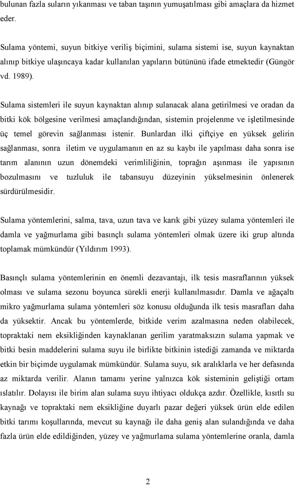 Sulama sistemleri ile suyun kaynaktan alınıp sulanacak alana getirilmesi ve oradan da bitki kök bölgesine verilmesi amaçlandığından, sistemin projelenme ve işletilmesinde üç temel görevin sağlanması