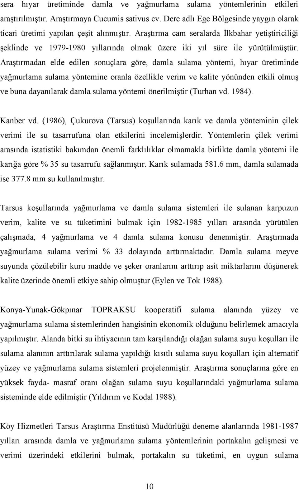 Araştırmadan elde edilen sonuçlara göre, damla sulama yöntemi, hıyar üretiminde yağmurlama sulama yöntemine oranla özellikle verim ve kalite yönünden etkili olmuş ve buna dayanılarak damla sulama