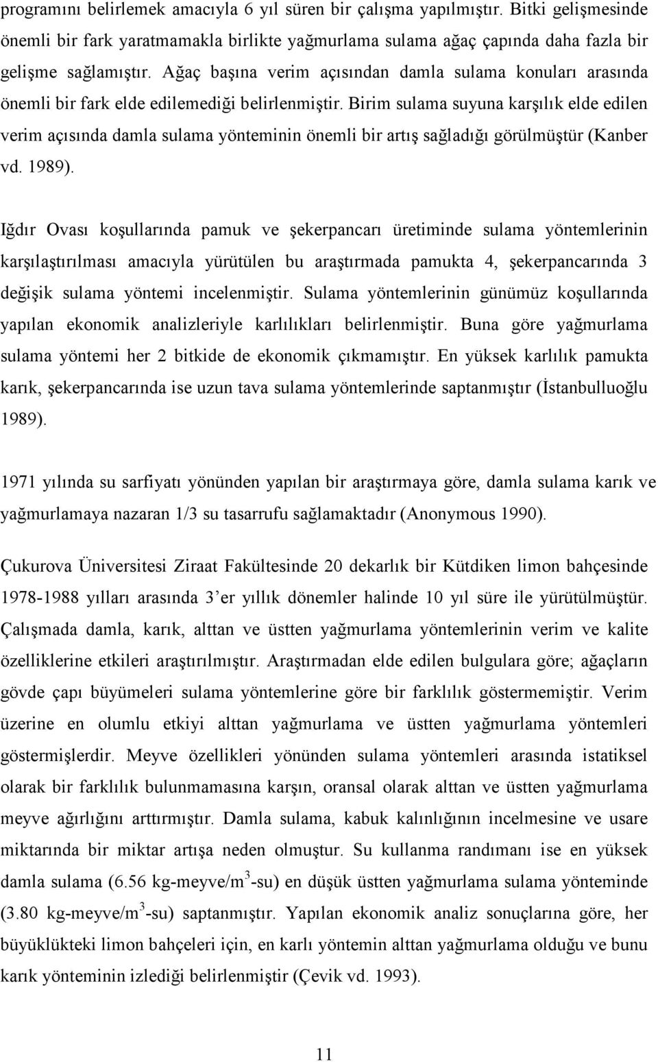 Birim sulama suyuna karşılık elde edilen verim açısında damla sulama yönteminin önemli bir artış sağladığı görülmüştür (Kanber vd. 1989).