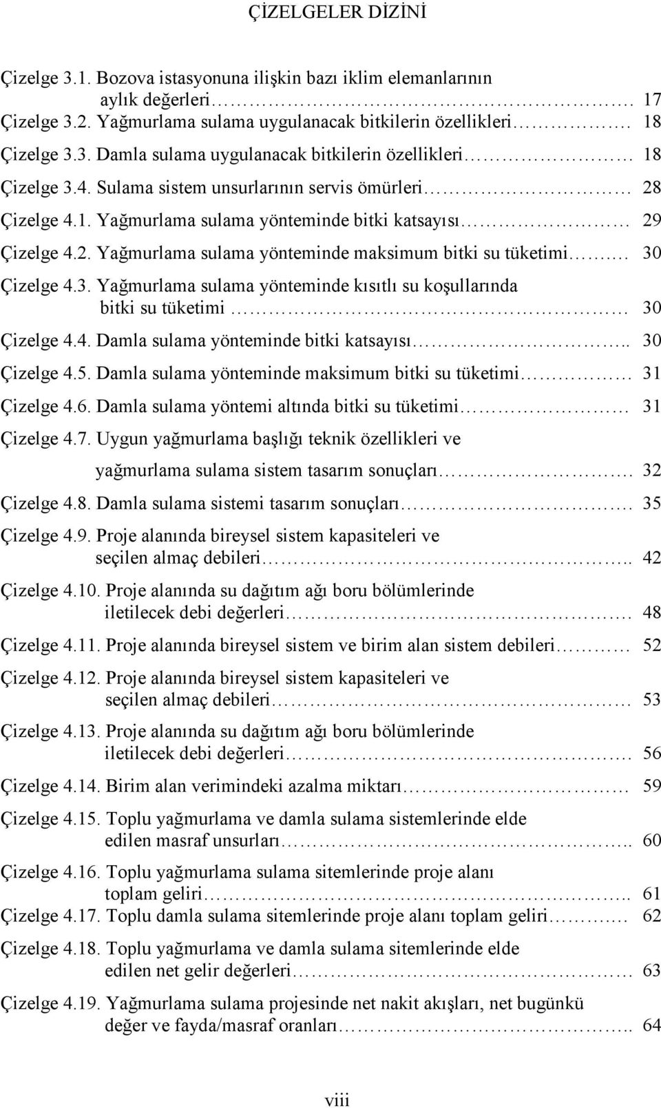 Çizelge 4.3. Yağmurlama sulama yönteminde kısıtlı su koşullarında bitki su tüketimi 30 Çizelge 4.4. Damla sulama yönteminde bitki katsayısı.. 30 Çizelge 4.5.