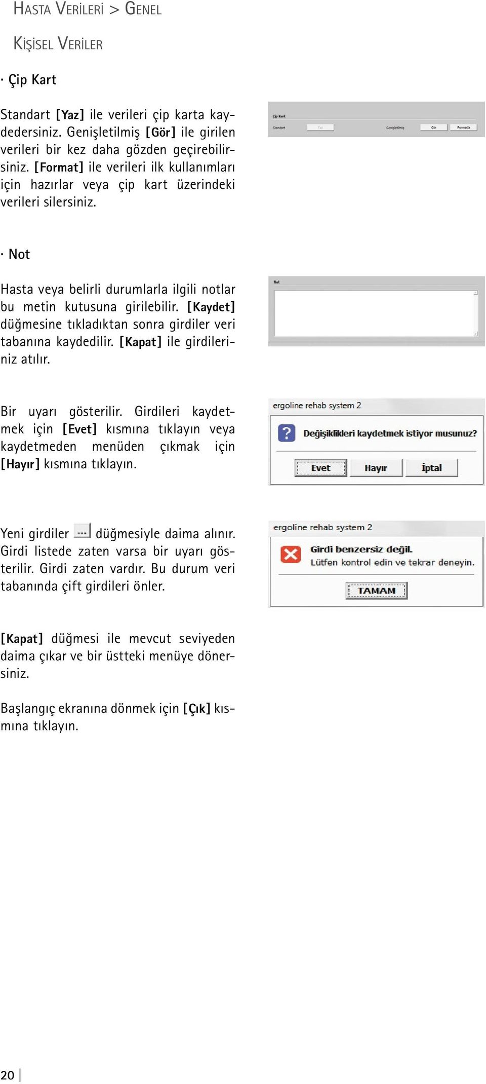 [ Kaydet ] düğmesine tıkladıktan sonra girdiler veri tabanına kaydedilir. [ Kapat ] ile girdileriniz atılır. Bir uyarı gösterilir.