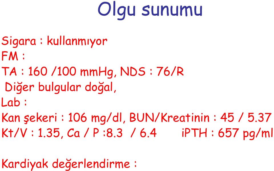 şekeri : 106 mg/dl, BUN/Kreatinin : 45 / 5.37 Kt/V : 1.