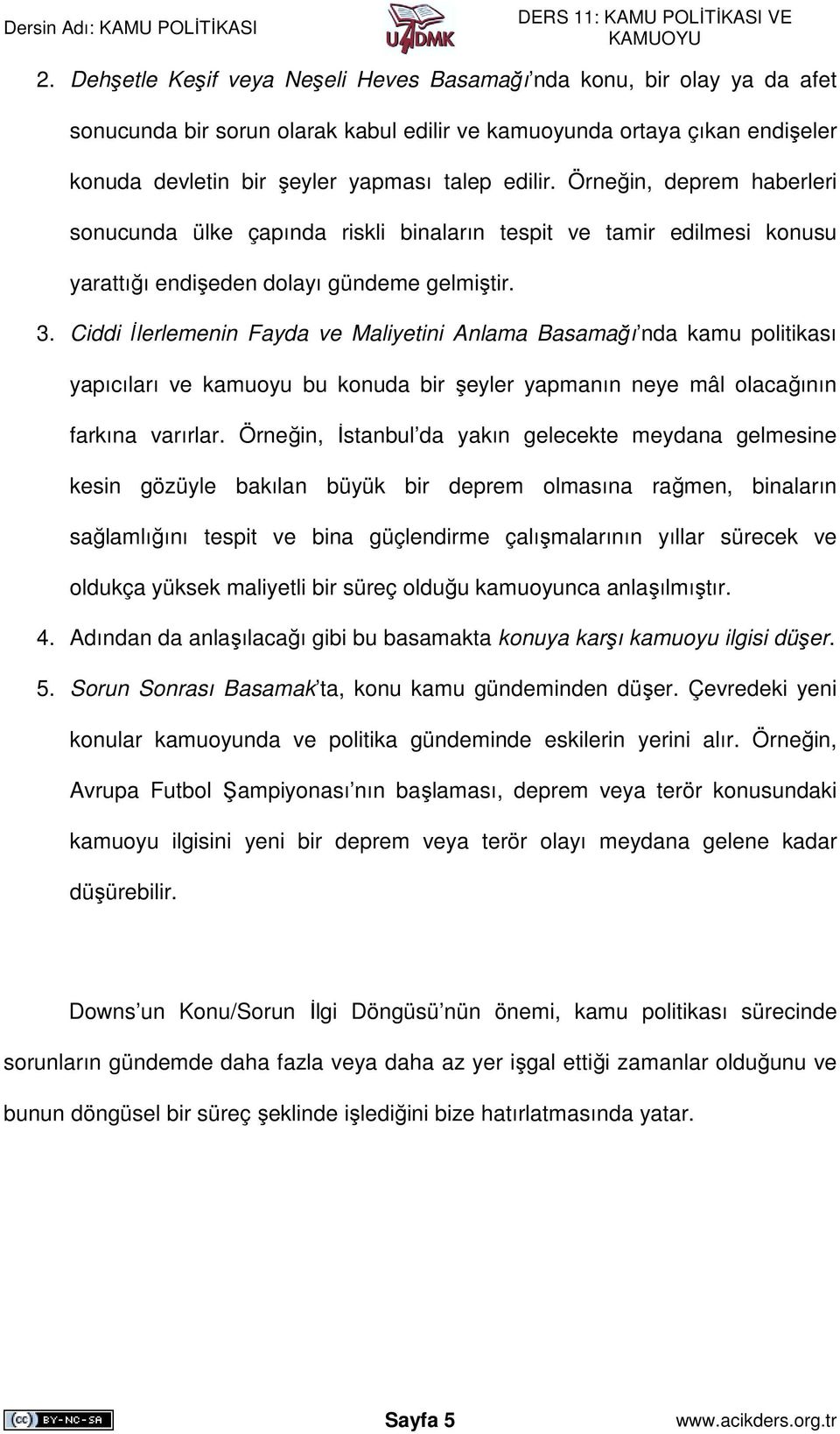 Ciddi Đlerlemenin Fayda ve Maliyetini Anlama Basamağı nda kamu politikası yapıcıları ve kamuoyu bu konuda bir şeyler yapmanın neye mâl olacağının farkına varırlar.