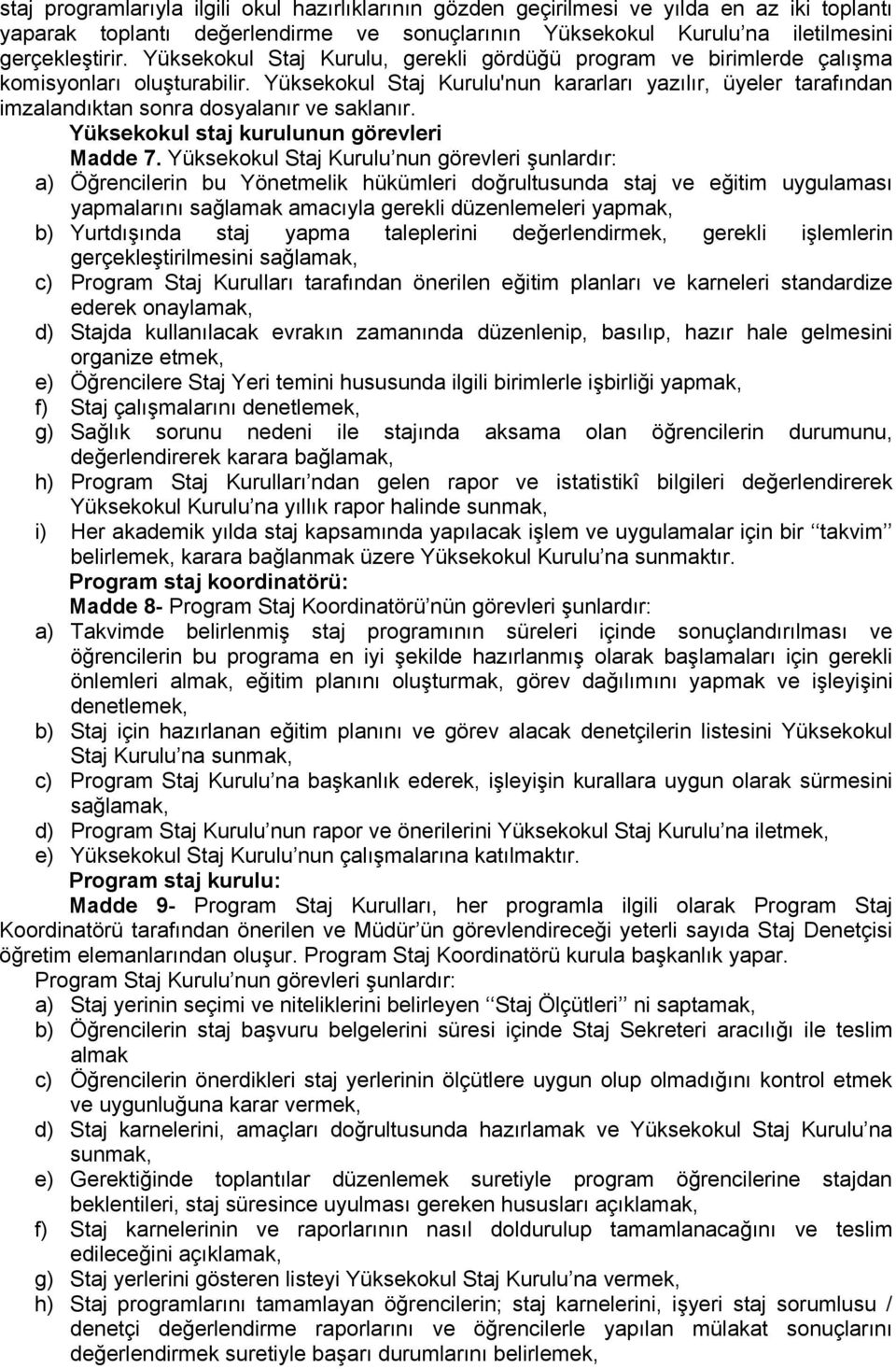 Yüksekokul Staj Kurulu'nun kararları yazılır, üyeler tarafından imzalandıktan sonra dosyalanır ve saklanır. Yüksekokul staj kurulunun görevleri Madde 7.