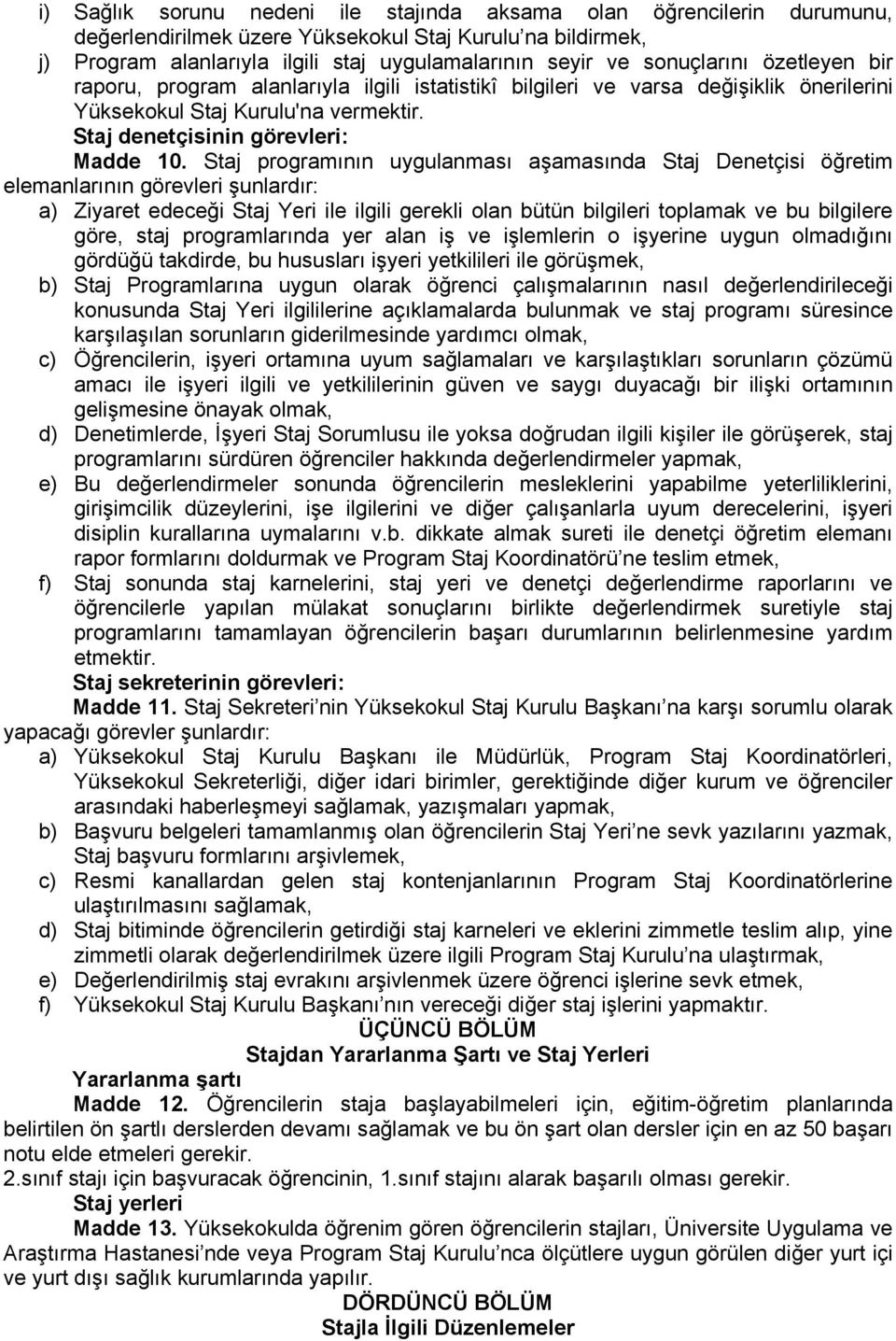 Staj programının uygulanması aşamasında Staj Denetçisi öğretim elemanlarının görevleri şunlardır: a) Ziyaret edeceği Staj Yeri ile ilgili gerekli olan bütün bilgileri toplamak ve bu bilgilere göre,