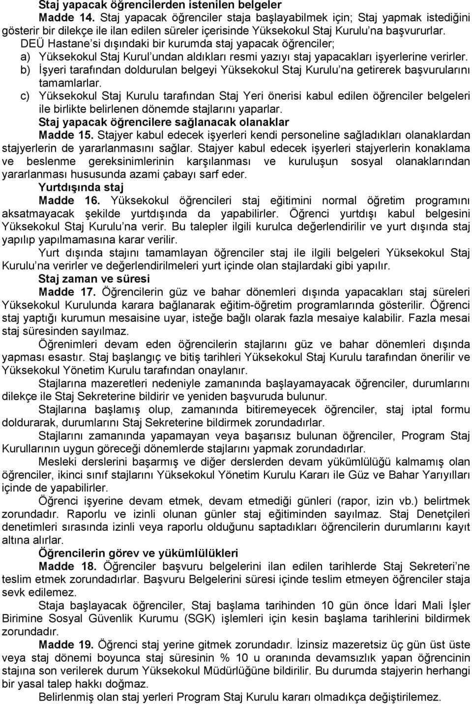 DEÜ Hastane si dışındaki bir kurumda staj yapacak öğrenciler; a) Yüksekokul Staj Kurul undan aldıkları resmi yazıyı staj yapacakları işyerlerine verirler.